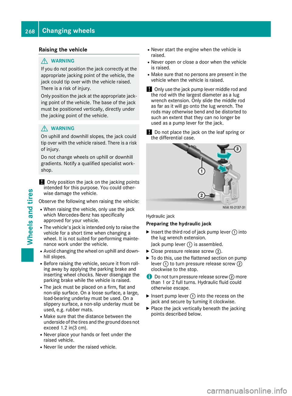 MERCEDES-BENZ SPRINTER 2016  MY16 Operator’s Manual Raising the vehicle
GWARNING
If you do not position the jack correctly at the
appropriate jacking point of the vehicle, the
jack could tip over with the vehicle raised.
There is a risk of injury.
Only