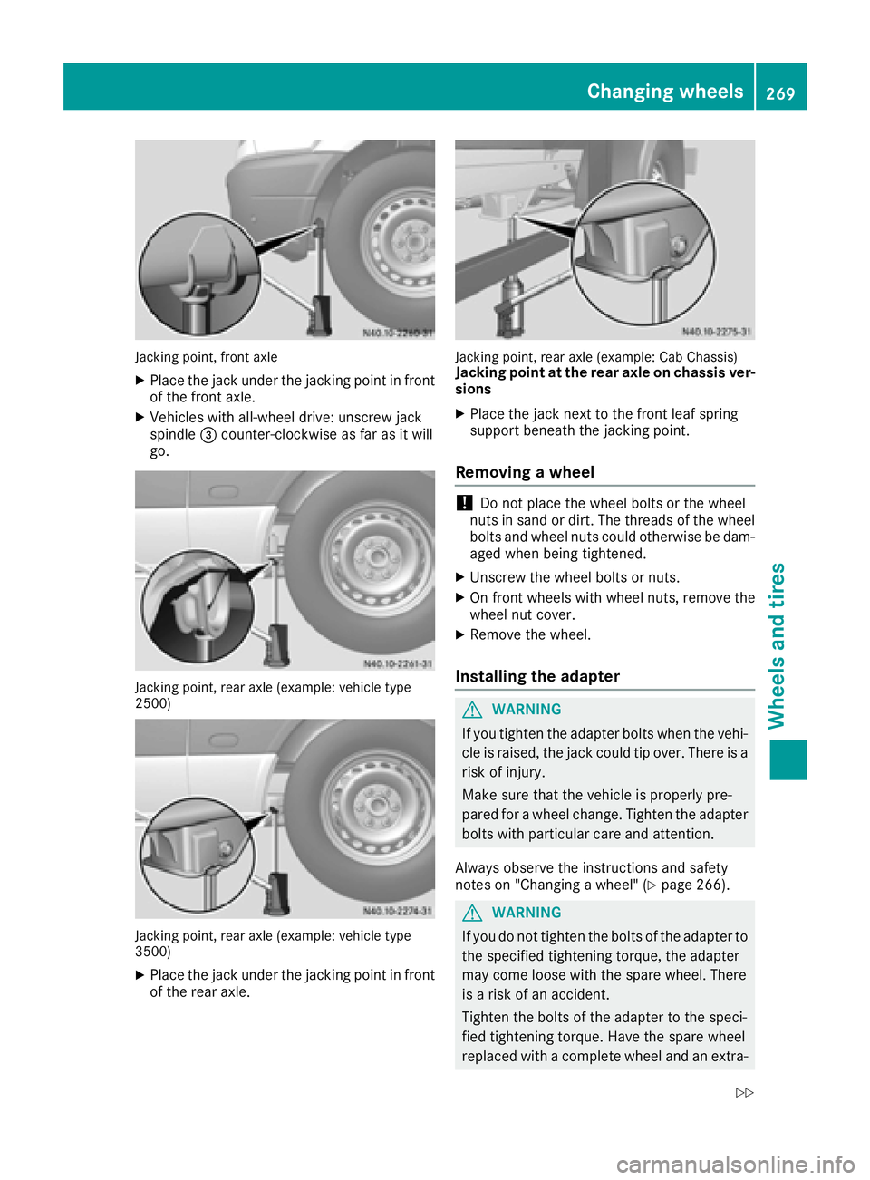 MERCEDES-BENZ SPRINTER 2016  MY16 Operator’s Manual Jacking point, front axle
XPlace the jack under the jacking point in frontof the front axle.
XVehicles with all-wheel drive: unscrew jack
spindle =counter-clockwise as far as it will
go.
Jacking point