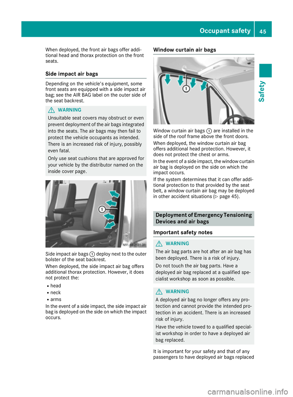 MERCEDES-BENZ SPRINTER 2016  MY16 Operator’s Manual When deployed, the front air bags offer addi-
tional head and thorax protection on the front
seats.
Side impact air bags
Depending on the vehicle's equipment, some
front seats are equipped with a 