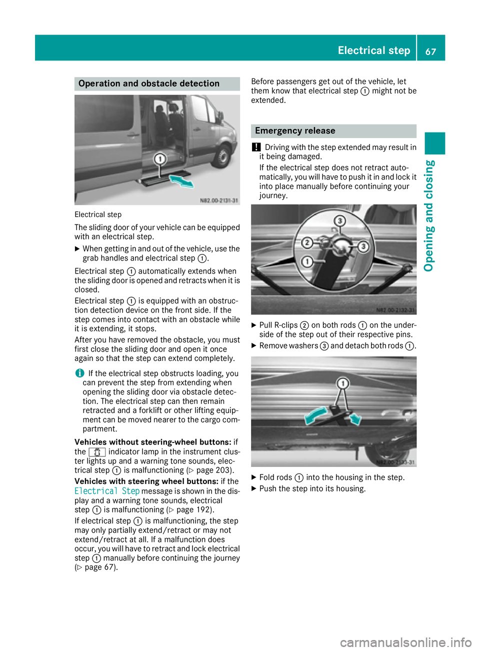 MERCEDES-BENZ SPRINTER 2016  MY16 Operator’s Manual Operation and obstacle detection
Electrical step
The sliding door of your vehicle can be equipped
with an electrical step.
XWhen getting in and out of the vehicle, use thegrab handles and electrical s