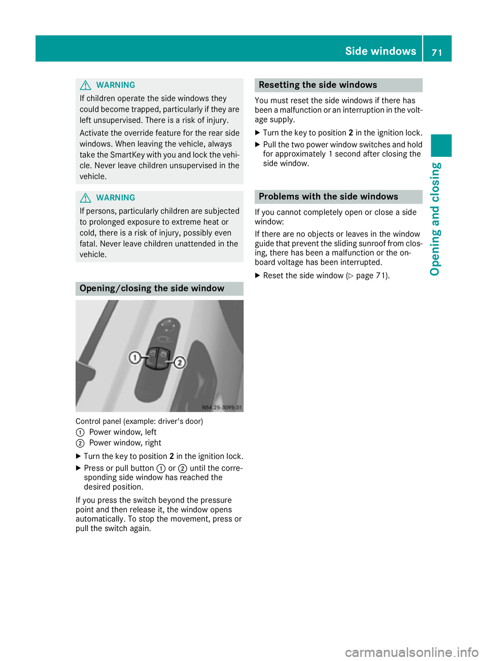 MERCEDES-BENZ SPRINTER 2016  MY16 Operator’s Manual GWARNING
If children operate the side windows they
could become trapped, particularly if they are left unsupervised. There is a risk of injury.
Activate the override feature for the rear side
windows.