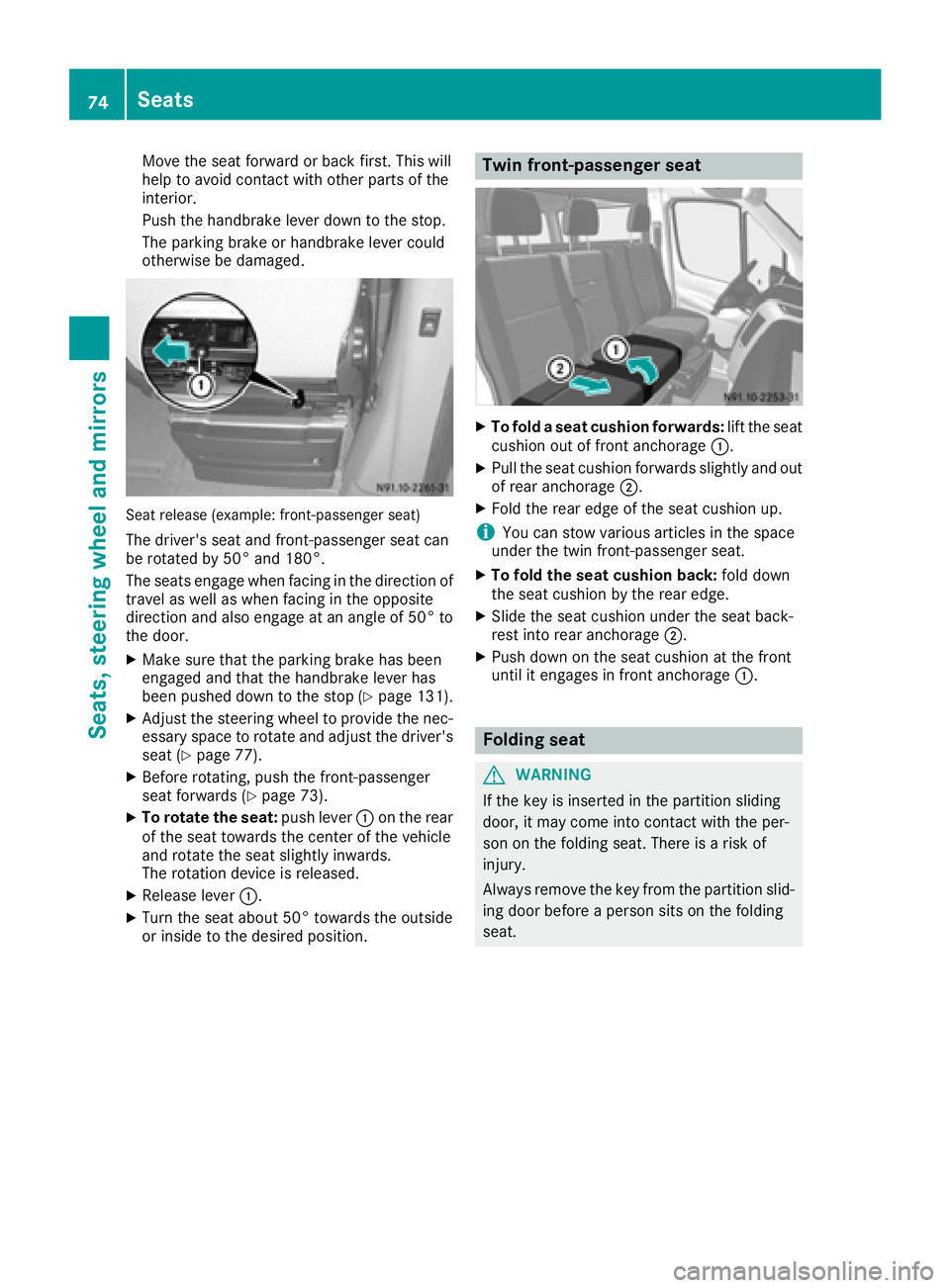 MERCEDES-BENZ SPRINTER 2016  MY16 Operator’s Manual Move the seat forward or back first. This will
help to avoid contact with other parts of the
interior.
Push the handbrake lever down to the stop.
The parking brake or handbrake lever could
otherwise b