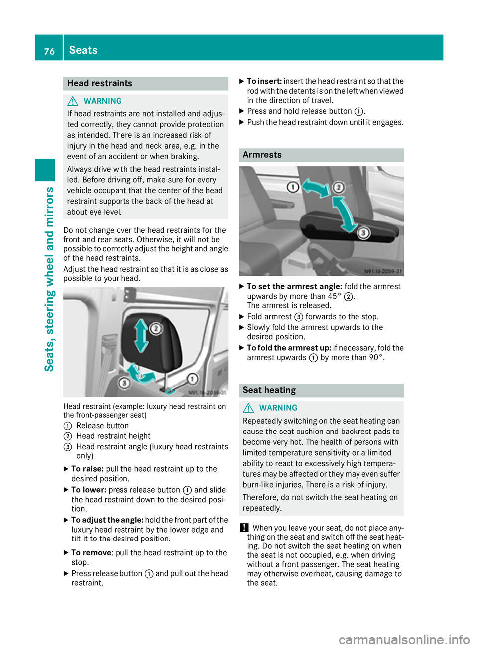 MERCEDES-BENZ SPRINTER 2016  MY16 Operator’s Manual Head restraints
GWARNING
If head restraints are not installed and adjus-
ted correctly, they cannot provide protection
as intended. There is an increased risk of
injury in the head and neck area, e.g.