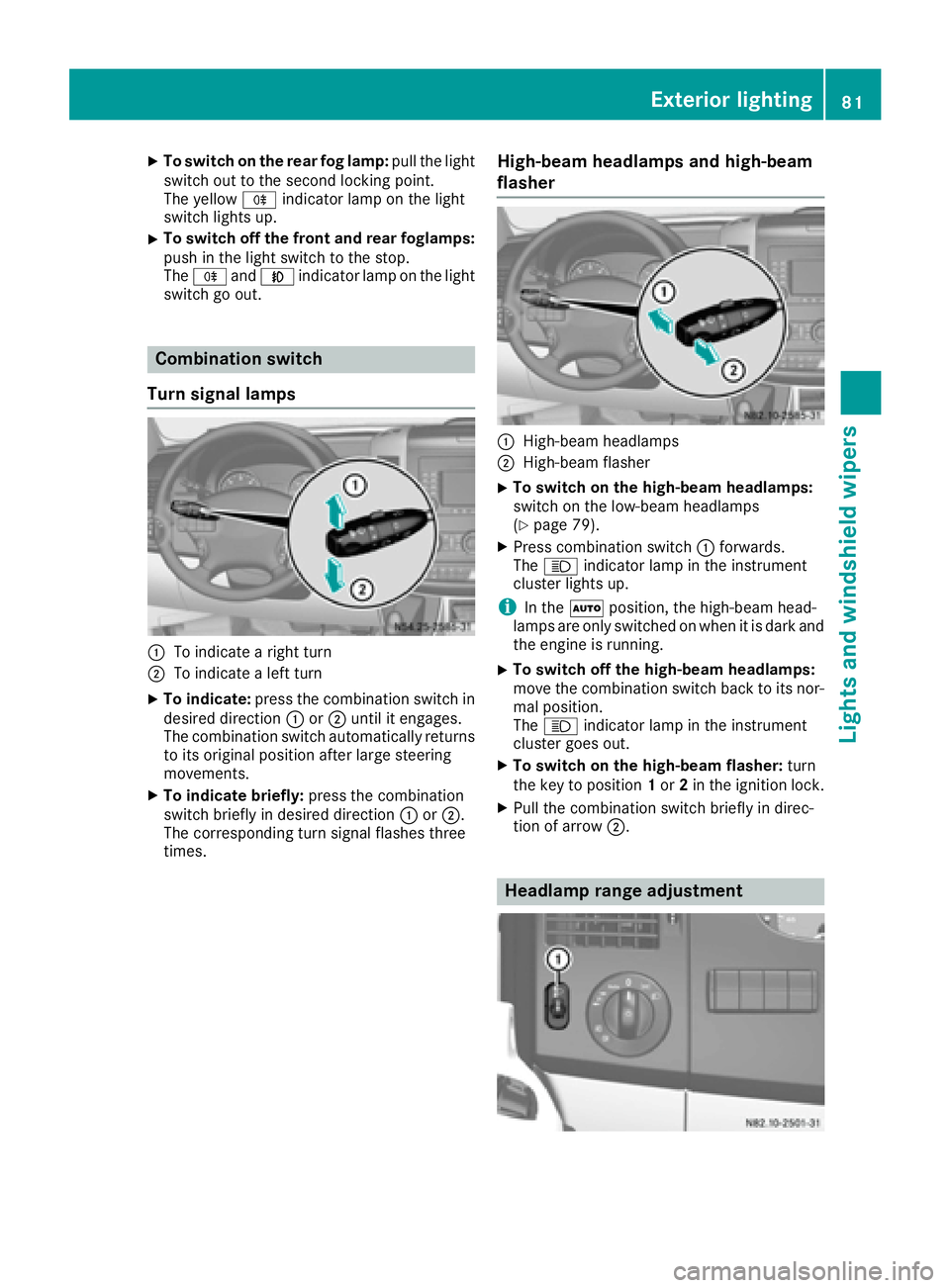 MERCEDES-BENZ SPRINTER 2016  MY16 Operator’s Manual XTo switch on the rear fog lamp:pull the light
switch out to the second locking point.
The yellow Rindicator lamp on the light
switch lights up.
XTo switch off the front and rear foglamps:
push in the