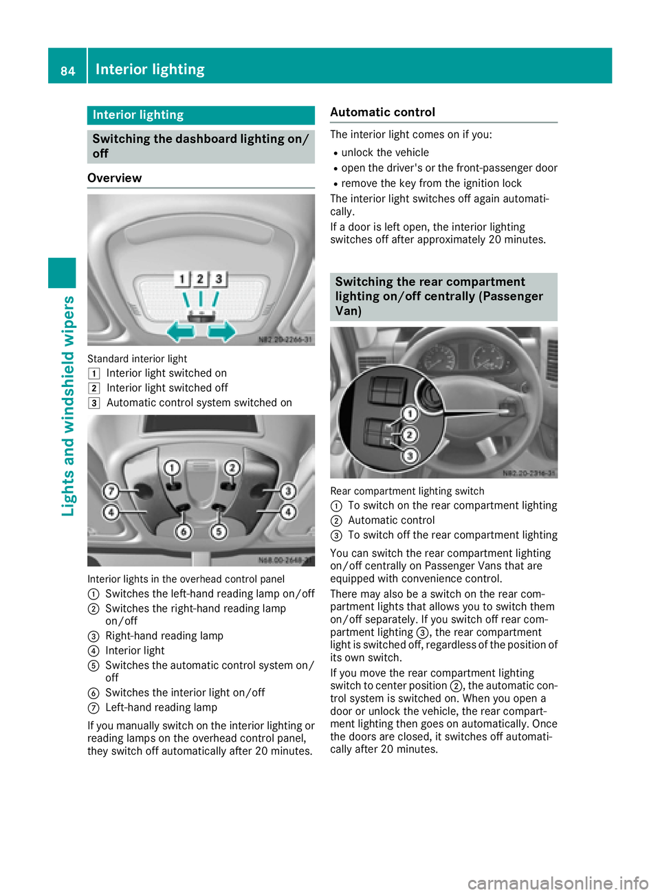 MERCEDES-BENZ SPRINTER 2016  MY16 Operator’s Manual Interior lighting
Switching the dashboard lighting on/
off
Overview
Standard interior ligh t
1
Interio rligh tswitched on
2Interio rligh tswitched off
3Automatic control system switched on
Interio rli