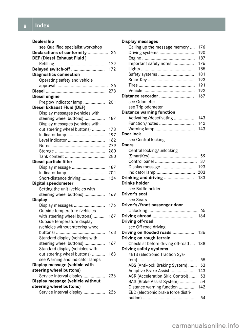 MERCEDES-BENZ SPRINTER 2016  MY16 Operator’s Manual Dealership
see Qualified specialist workshop
Declarations of conformity .................26
DEF (Diesel Exhaust Flui d )
Refillin g.......................................... 12 9
Delayed switch-off ..