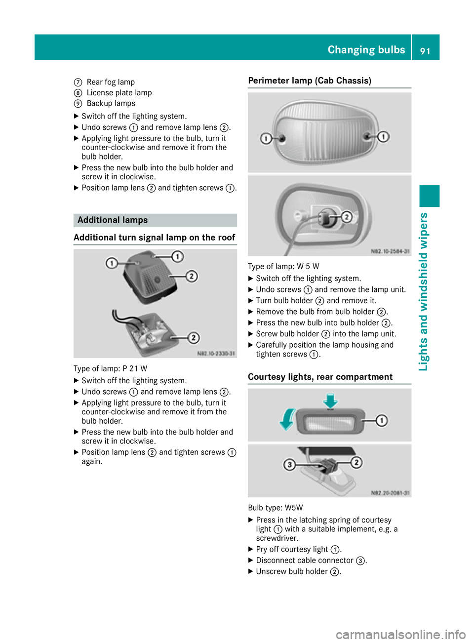 MERCEDES-BENZ SPRINTER 2016 MY16 Operator’s Manual CRear fog lamp
DLicense platelamp
EBackup lamp s
XSwitchoff th elighting system.
XUndo screws :and remove lamp len s;.
XApplyin gligh tpressur eto th ebulb, tur nit
counter-clockwise and remove it fro MERCEDES-BENZ SPRINTER 2016 MY16 Operator’s Manual CRear fog lamp
DLicense platelamp
EBackup lamp s
XSwitchoff th elighting system.
XUndo screws :and remove lamp len s;.
XApplyin gligh tpressur eto th ebulb, tur nit
counter-clockwise and remove it fro
