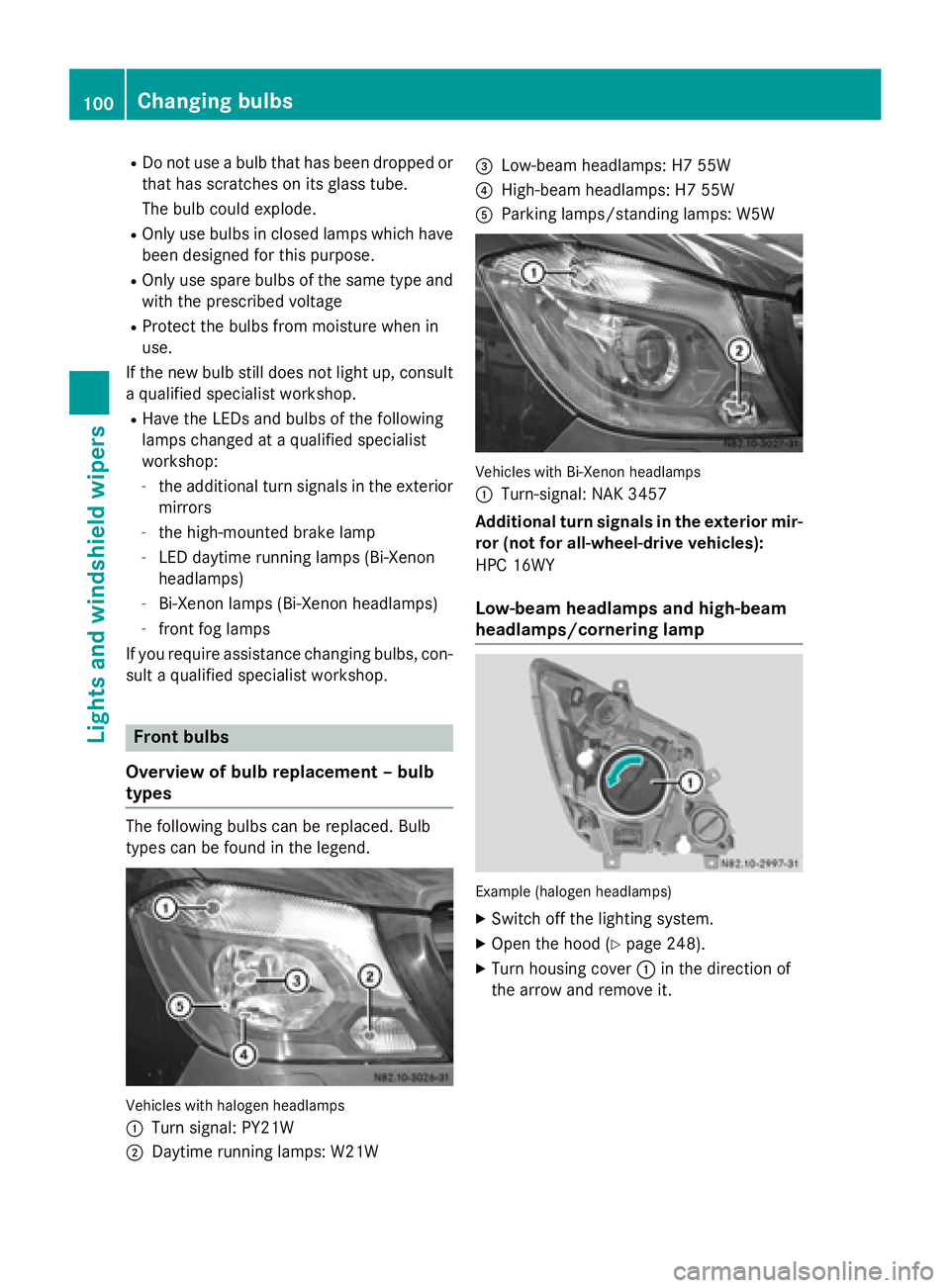 MERCEDES-BENZ SPRINTER 2015 MY15 Operator’s Manual R
Do not use a bulb that has been dropped or
that has scratches on its glass tube.
The bulb could explode.
R Only use bulbs in closed lamps which have
been designed for this purpose.
R Only use spare MERCEDES-BENZ SPRINTER 2015 MY15 Operator’s Manual R
Do not use a bulb that has been dropped or
that has scratches on its glass tube.
The bulb could explode.
R Only use bulbs in closed lamps which have
been designed for this purpose.
R Only use spare