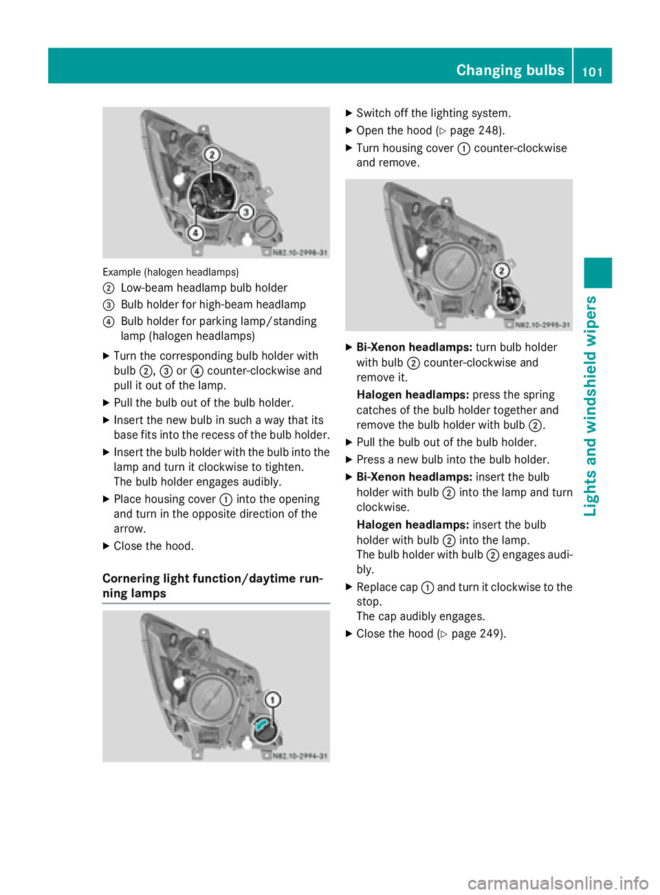 MERCEDES-BENZ SPRINTER 2015 MY15 Operator’s Manual Example (halogen headlamps)
0044
Low-beam headlamp bulb holder
0087 Bulb holder for high-beam headlamp
0085 Bulb holder for parking lamp/standing
lamp (halogen headlamps)
X Turn the corresponding bulb MERCEDES-BENZ SPRINTER 2015 MY15 Operator’s Manual Example (halogen headlamps)
0044
Low-beam headlamp bulb holder
0087 Bulb holder for high-beam headlamp
0085 Bulb holder for parking lamp/standing
lamp (halogen headlamps)
X Turn the corresponding bulb