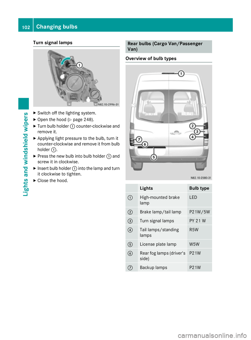 MERCEDES-BENZ SPRINTER 2015 MY15 Operator’s Manual Turn signal lamps
X
Switch off the lighting system.
X Open the hood (Y page 248).
X Turn bulb holder 0043counter-clockwise and
remove it.
X Applying light pressure to the bulb, turn it
counter-clockwi MERCEDES-BENZ SPRINTER 2015 MY15 Operator’s Manual Turn signal lamps
X
Switch off the lighting system.
X Open the hood (Y page 248).
X Turn bulb holder 0043counter-clockwise and
remove it.
X Applying light pressure to the bulb, turn it
counter-clockwi
