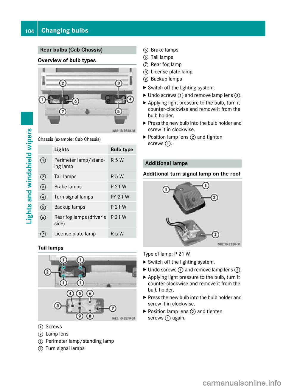 MERCEDES-BENZ SPRINTER 2015 MY15 Operator’s Manual Rear bulbs (Cab Chassis)
Overview of bulb types Chassis (example: Cab Chassis)
Lights Bulb type
0043
Perimeter lamp/stand-
ing lamp R 5 W
0044
Tail lamps R 5 W
0087
Brake lamps P 21 W
0085
Turn signal MERCEDES-BENZ SPRINTER 2015 MY15 Operator’s Manual Rear bulbs (Cab Chassis)
Overview of bulb types Chassis (example: Cab Chassis)
Lights Bulb type
0043
Perimeter lamp/stand-
ing lamp R 5 W
0044
Tail lamps R 5 W
0087
Brake lamps P 21 W
0085
Turn signal