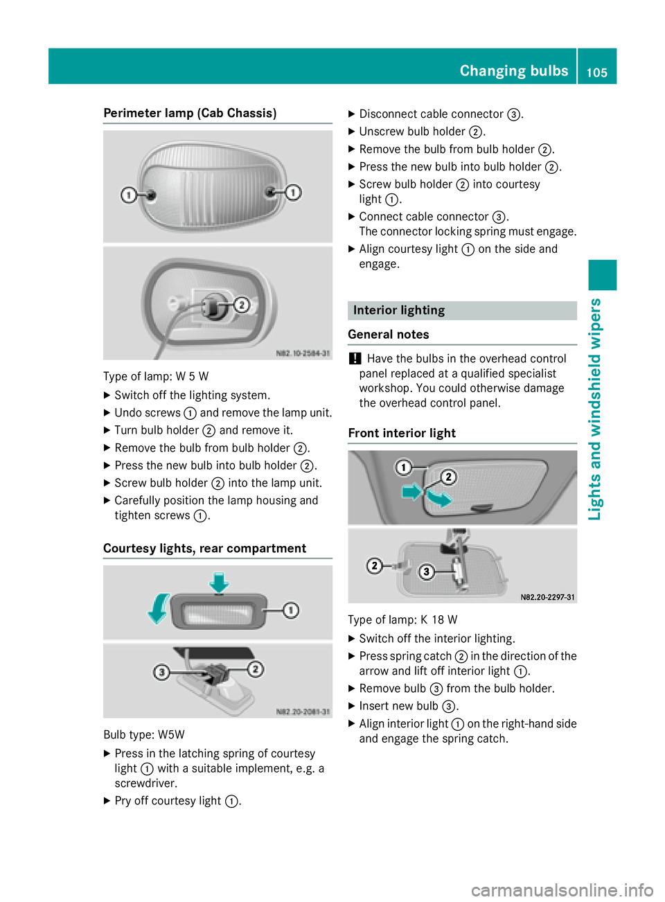 MERCEDES-BENZ SPRINTER 2015 MY15 Operator’s Manual Perimeter lamp (Cab Chassis)
Type of lamp: W 5 W
X Switch off the lighting system.
X Undo screws 0043and remove the lamp unit.
X Turn bulb holder 0044and remove it.
X Remove the bulb from bulb holder MERCEDES-BENZ SPRINTER 2015 MY15 Operator’s Manual Perimeter lamp (Cab Chassis)
Type of lamp: W 5 W
X Switch off the lighting system.
X Undo screws 0043and remove the lamp unit.
X Turn bulb holder 0044and remove it.
X Remove the bulb from bulb holder