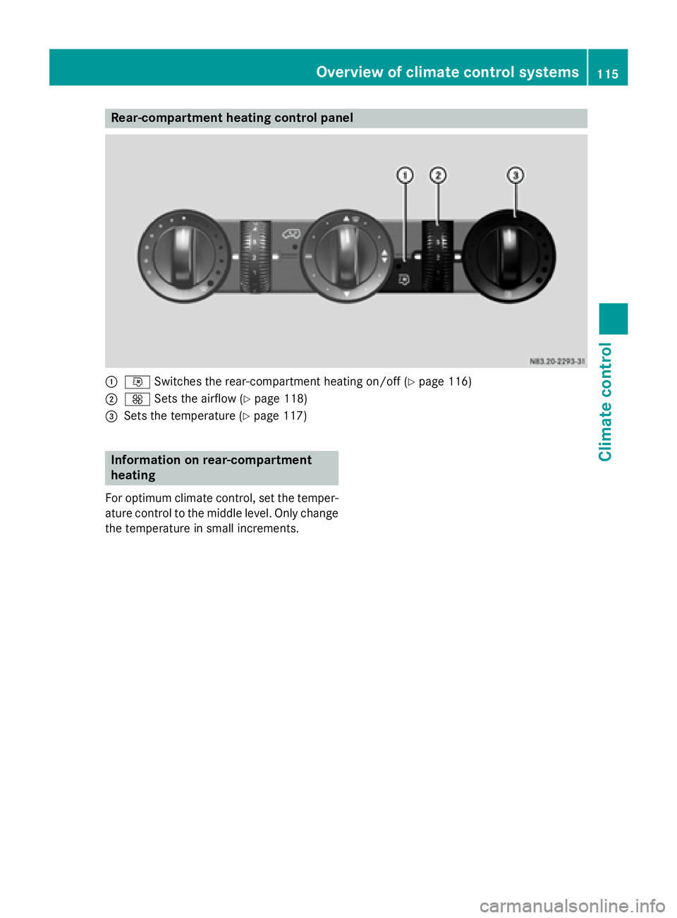 MERCEDES-BENZ SPRINTER 2015 MY15 Operator’s Manual Rear-compartment heating control panel
0043
0074 Switches the rear-compartment heating on/off (Y page 116)
0044 0097 Sets the airflow (Y page 118)
0087 Sets the temperature (Y page 117)Information on MERCEDES-BENZ SPRINTER 2015 MY15 Operator’s Manual Rear-compartment heating control panel
0043
0074 Switches the rear-compartment heating on/off (Y page 116)
0044 0097 Sets the airflow (Y page 118)
0087 Sets the temperature (Y page 117)Information on
