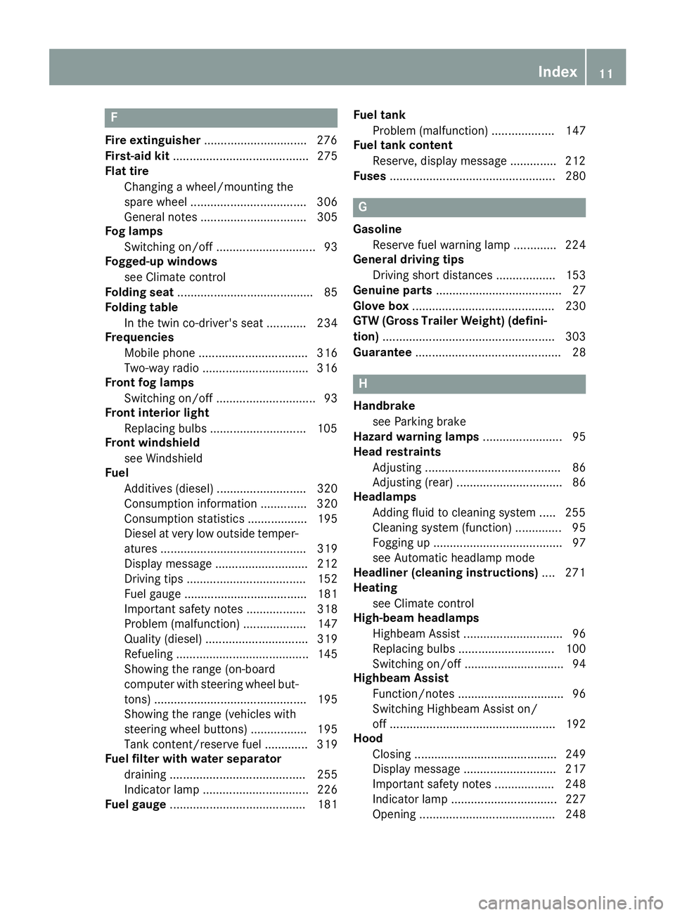 MERCEDES-BENZ SPRINTER 2015  MY15 Operator’s Manual F
Fire extinguisher .............................. .276
First-aid kit ......................................... 275
Flat tire
Changing a wheel/mounting the
spare wheel ................................