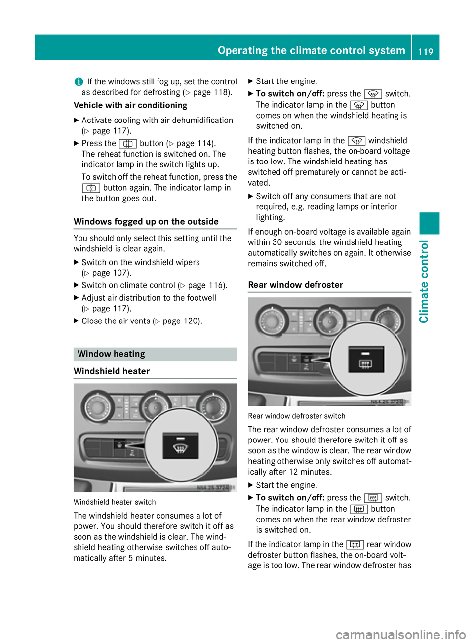 MERCEDES-BENZ SPRINTER 2015  MY15 Operator’s Manual i
If the windows still fog up, set the control
as described for defrosting (Y page 118).
Vehicle with air conditioning
X Activate cooling with air dehumidification
(Y page 117).
X Press the 0066button