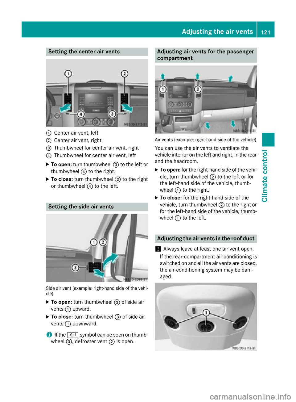 MERCEDES-BENZ SPRINTER 2015  MY15 Operator’s Manual Setting the center air vents
0043
Center air vent, left
0044 Center air vent, right
0087 Thumbwheel for center air vent, right
0085 Thumbwheel for center air vent, left
X To open: turn thumbwheel 0087