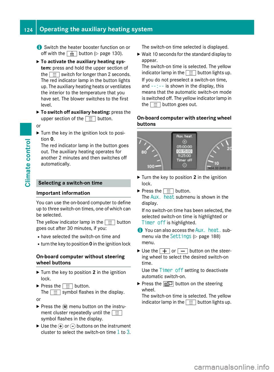 MERCEDES-BENZ SPRINTER 2015  MY15 Operator’s Manual i
Switch the heater booster function on or
off with the 006Abutton (Y page 130).
X To activate the auxiliary heating sys-
tem: press and hold the upper section of
the 0084 switch for longer than 2 sec