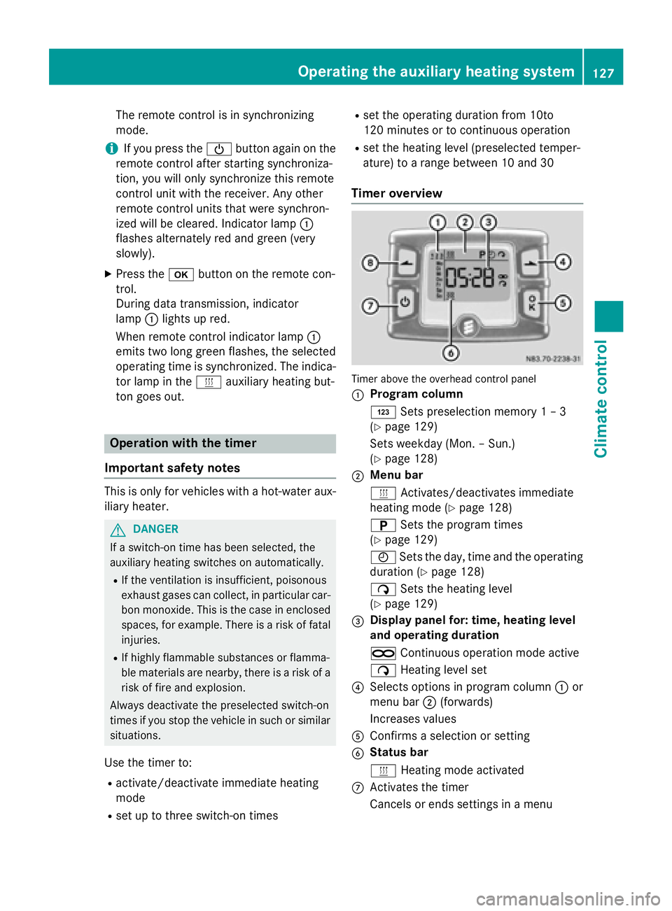 MERCEDES-BENZ SPRINTER 2015  MY15 Operator’s Manual The remote control is in synchronizing
mode.
i If you press the
00D0button again on the
remote control after starting synchroniza-
tion, you will only synchronize this remote
control unit with the rec
