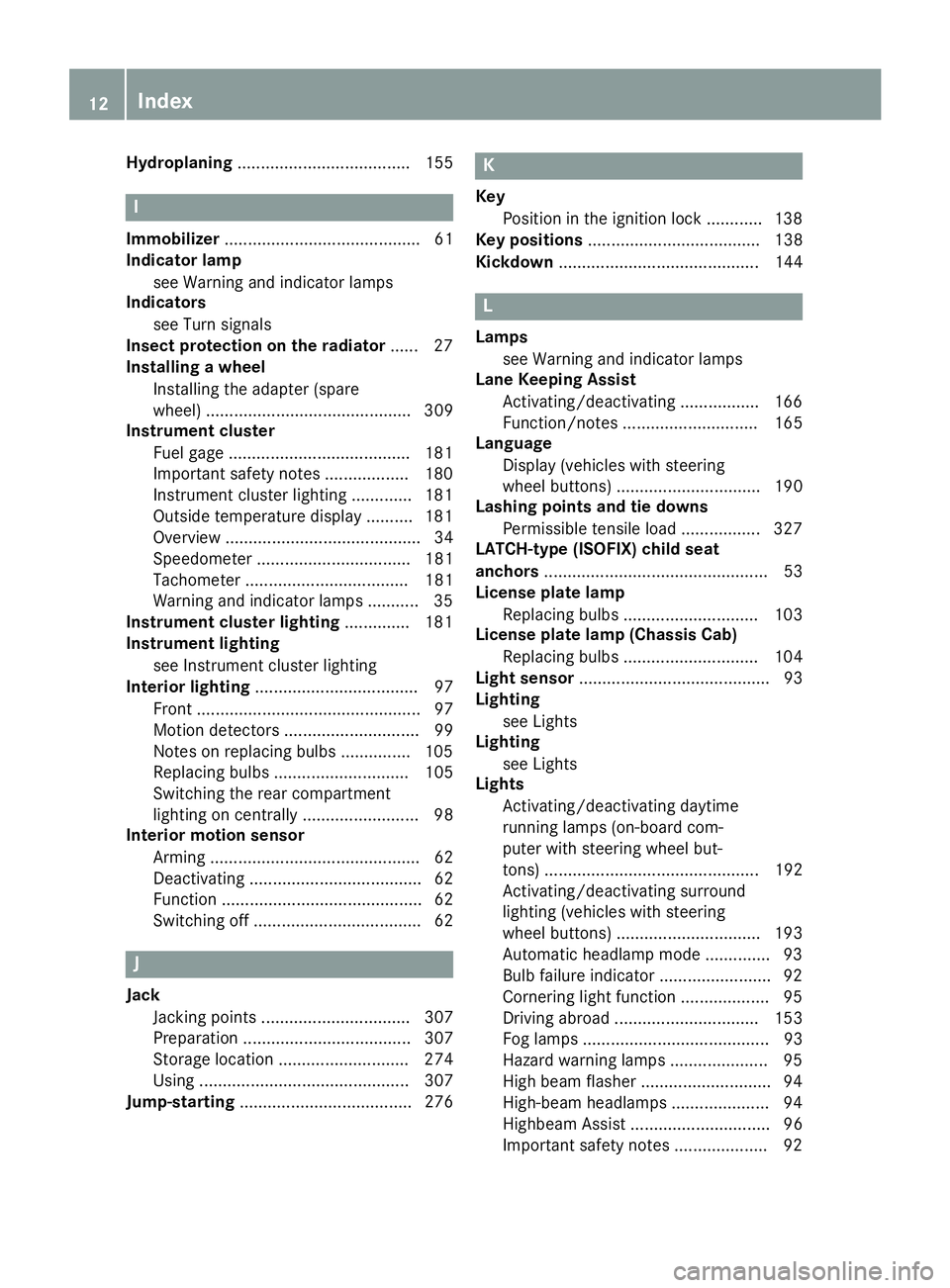 MERCEDES-BENZ SPRINTER 2015  MY15 Operator’s Manual Hydroplaning
..................................... 155 I
Immobilizer .......................................... 61
Indicator lamp
see Warning and indicator lamps
Indicators
see Turn signals
Insect pro