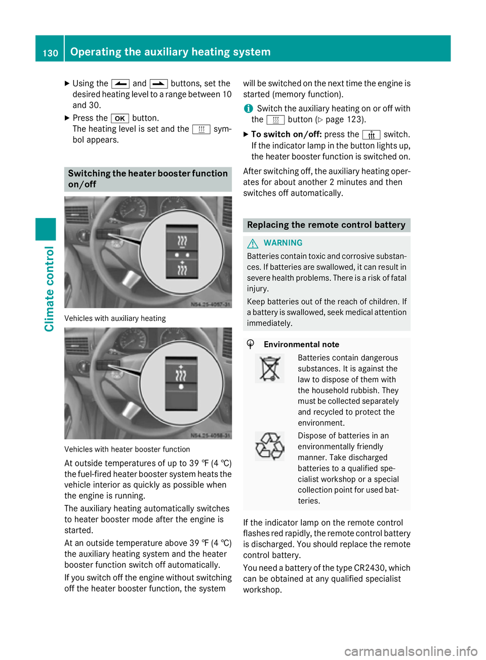 MERCEDES-BENZ SPRINTER 2015 MY15 Operator’s Manual X
Using the 00CFand00DB buttons, set the
desired heating level to a range between 10 and 30.
X Press the 0070button.
The heating level is set and the 0084sym-
bol appears. Switching the heater booster MERCEDES-BENZ SPRINTER 2015 MY15 Operator’s Manual X
Using the 00CFand00DB buttons, set the
desired heating level to a range between 10 and 30.
X Press the 0070button.
The heating level is set and the 0084sym-
bol appears. Switching the heater booster