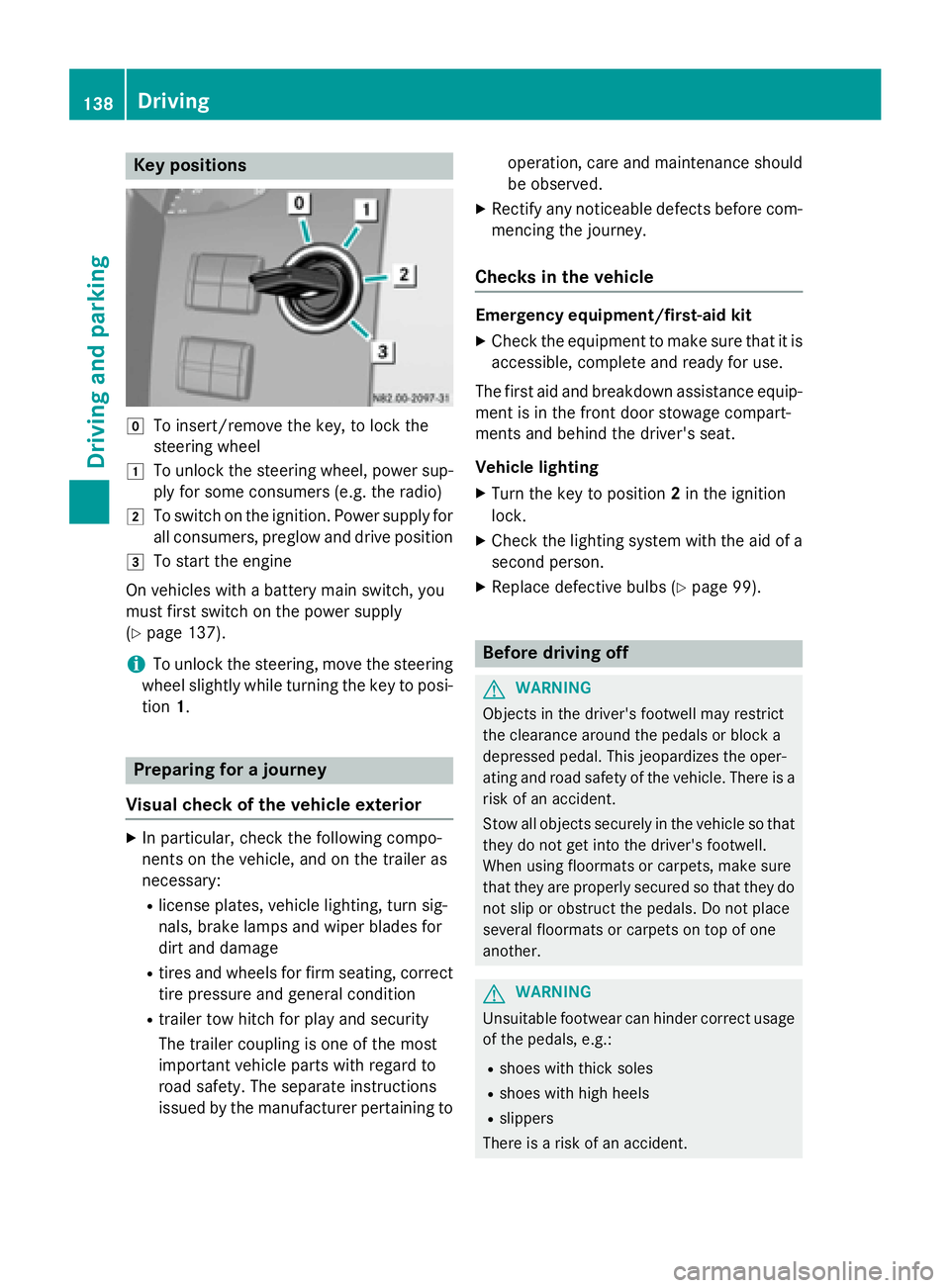 MERCEDES-BENZ SPRINTER 2015 MY15 Operator’s Manual Key positions
005A
To insert/remove the key, to lock the
steering wheel
0047 To unlock the steering wheel, power sup-
ply for some consumers (e.g. the radio)
0048 To switch on the ignition. Power supp MERCEDES-BENZ SPRINTER 2015 MY15 Operator’s Manual Key positions
005A
To insert/remove the key, to lock the
steering wheel
0047 To unlock the steering wheel, power sup-
ply for some consumers (e.g. the radio)
0048 To switch on the ignition. Power supp