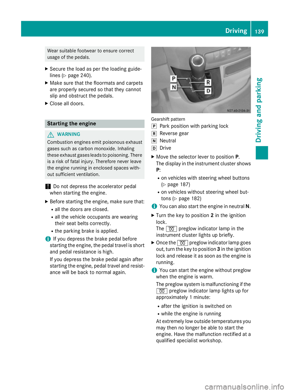 MERCEDES-BENZ SPRINTER 2015  MY15 Operator’s Manual Wear suitable footwear to ensure correct
usage of the pedals.
X Secure the load as per the loading guide-
lines (Y page 240).
X Make sure that the floormats and carpets
are properly secured so that th