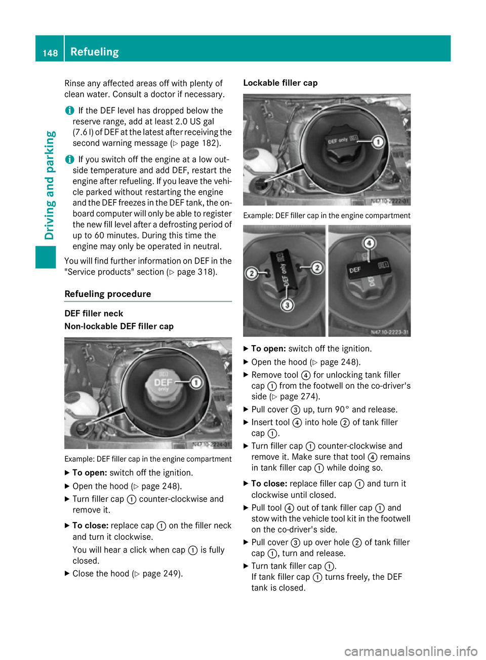 MERCEDES-BENZ SPRINTER 2015  MY15 Operator’s Manual Rinse any affected areas off with plenty of
clean water. Consult a doctor if necessary.
i If the DEF level has dropped below the
reserve range, add at least 2.0 US gal
(7.6 l) of DEF at the latest aft