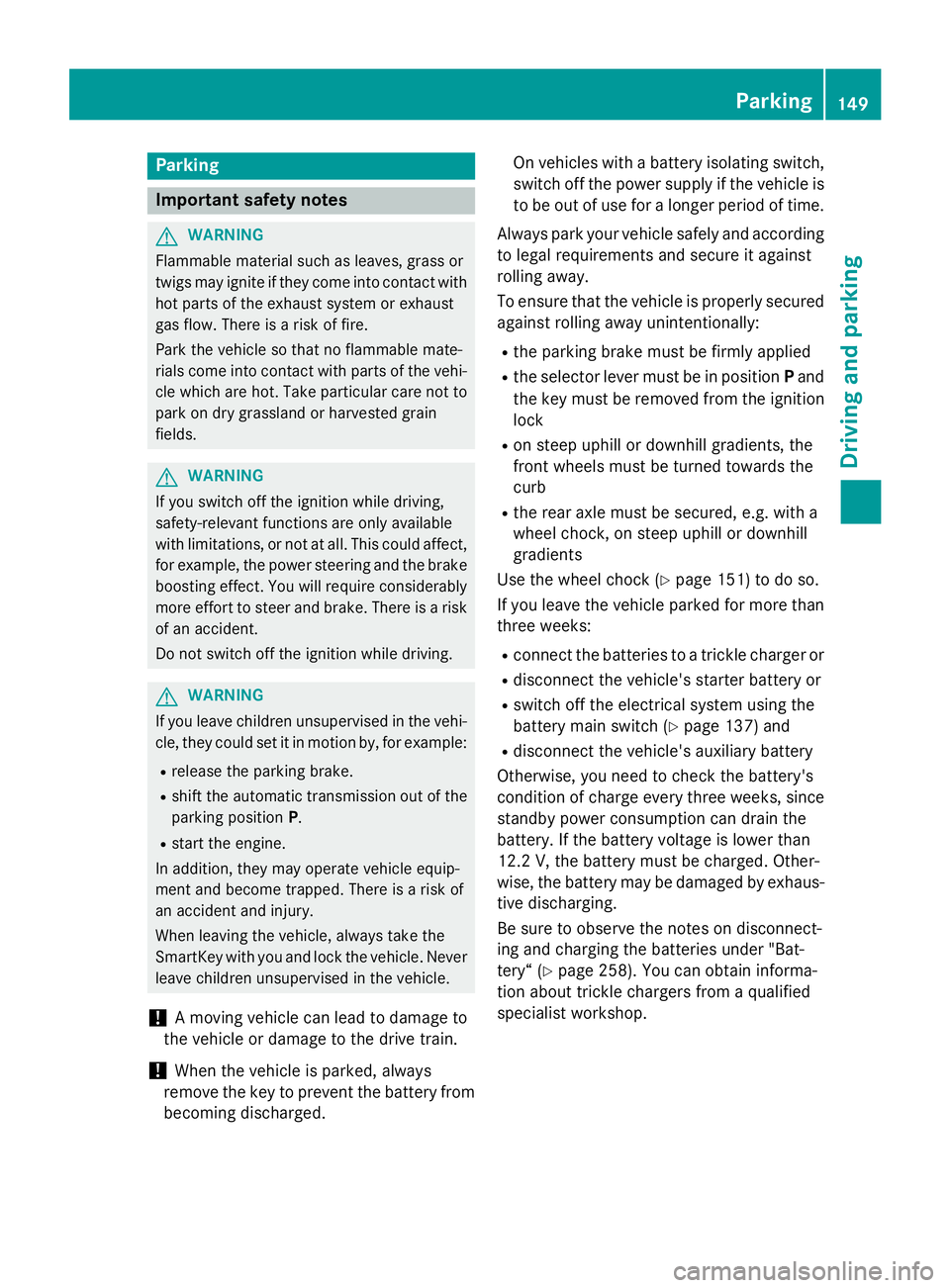 MERCEDES-BENZ SPRINTER 2015 MY15 Operator’s Manual Parking
Important safety notes
G
WARNING
Flammable material such as leaves, grass or
twigs may ignite if they come into contact with hot parts of the exhaust system or exhaust
gas flow. There is a ris MERCEDES-BENZ SPRINTER 2015 MY15 Operator’s Manual Parking
Important safety notes
G
WARNING
Flammable material such as leaves, grass or
twigs may ignite if they come into contact with hot parts of the exhaust system or exhaust
gas flow. There is a ris