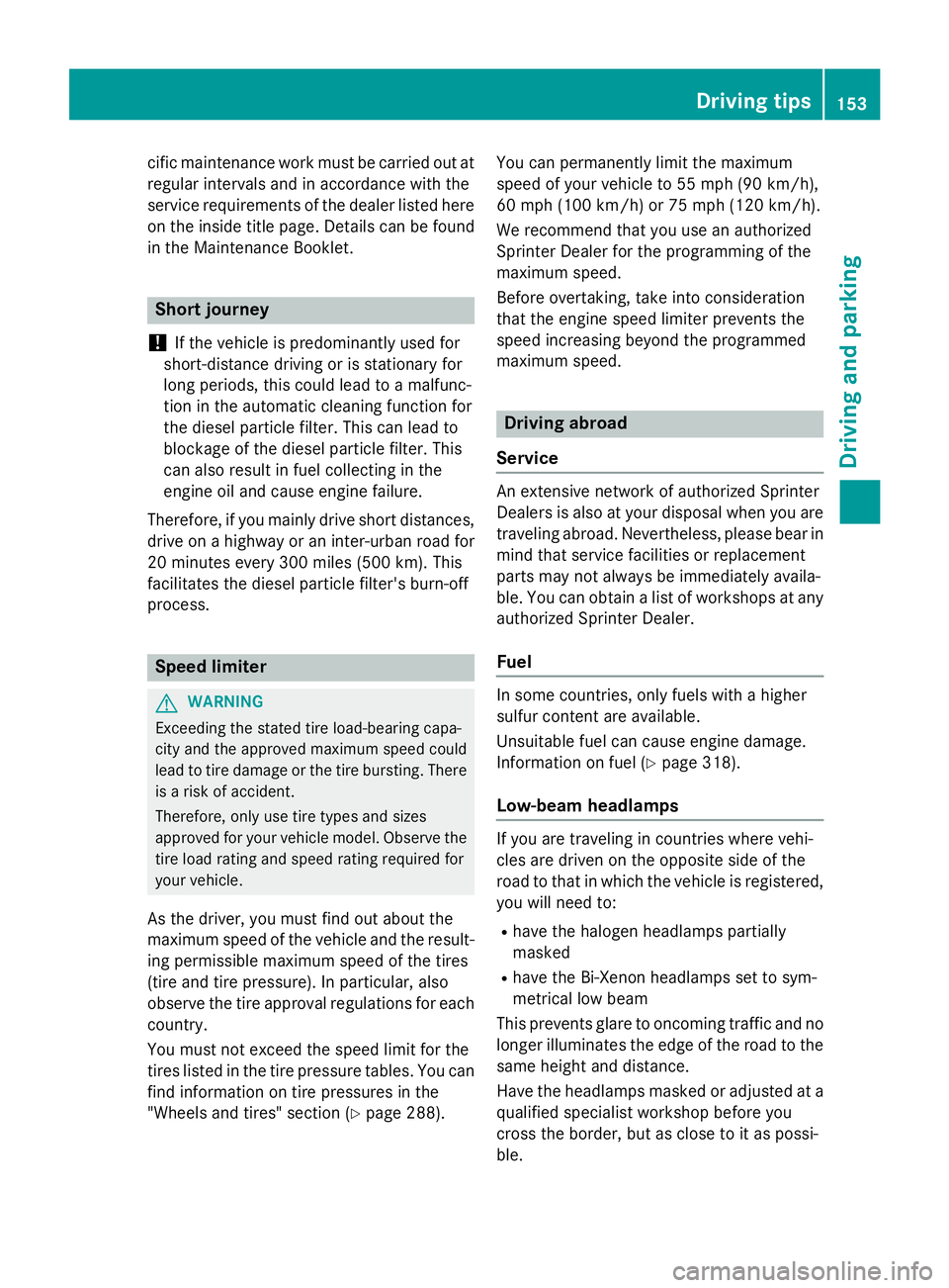 MERCEDES-BENZ SPRINTER 2015 MY15 Operator’s Manual cific maintenance work must be carried out at
regular intervals and in accordance with the
service requirements of the dealer listed here
on the inside title page. Details can be found
in the Maintena MERCEDES-BENZ SPRINTER 2015 MY15 Operator’s Manual cific maintenance work must be carried out at
regular intervals and in accordance with the
service requirements of the dealer listed here
on the inside title page. Details can be found
in the Maintena
