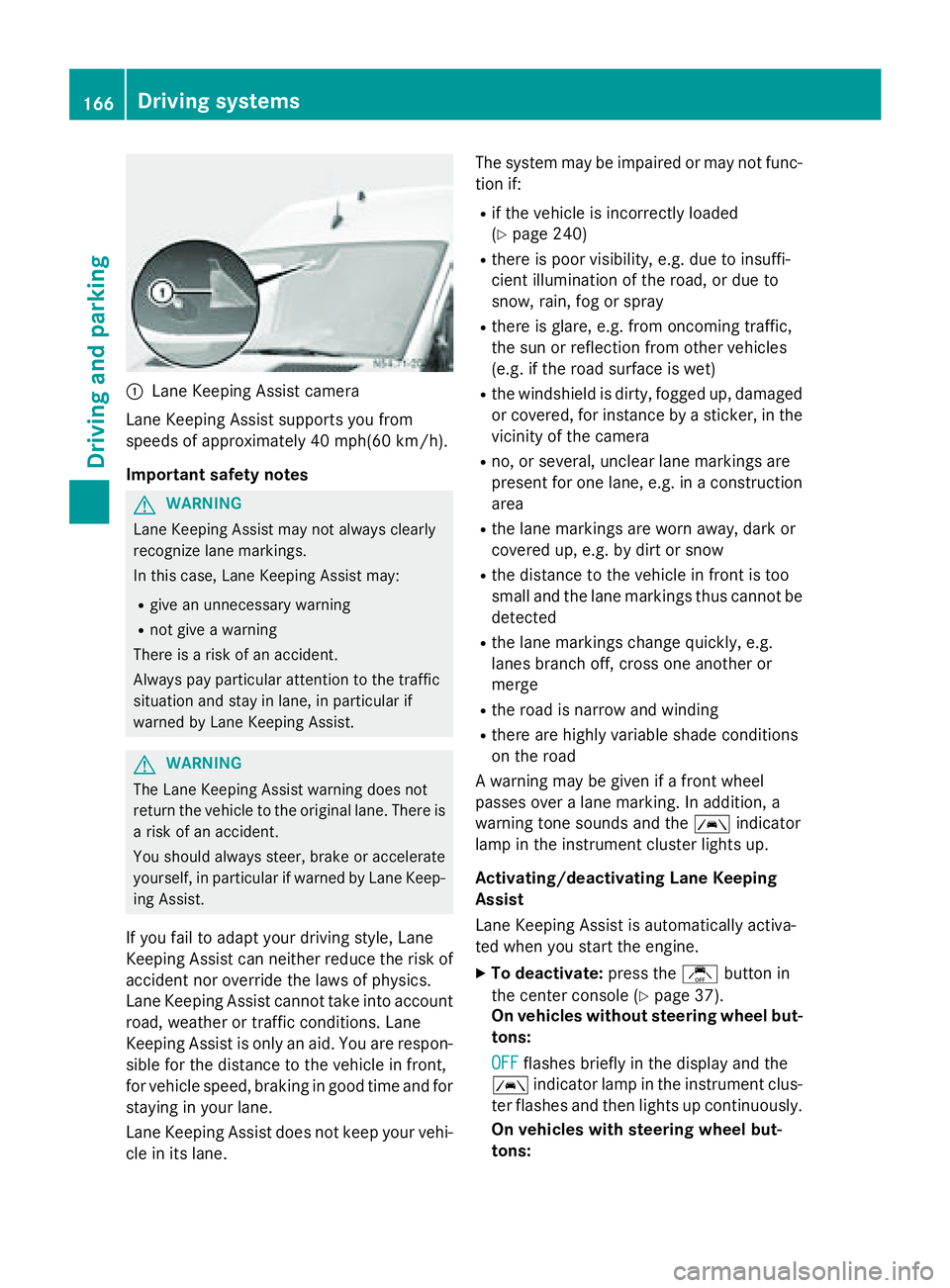 MERCEDES-BENZ SPRINTER 2015 MY15 Operator’s Manual 0043
Lane Keeping Assist camera
Lane Keeping Assist supports you from
speeds of approximately 40 mph(60 km/h).
Important safety notes G
WARNING
Lane Keeping Assist may not always clearly
recognize lan MERCEDES-BENZ SPRINTER 2015 MY15 Operator’s Manual 0043
Lane Keeping Assist camera
Lane Keeping Assist supports you from
speeds of approximately 40 mph(60 km/h).
Important safety notes G
WARNING
Lane Keeping Assist may not always clearly
recognize lan