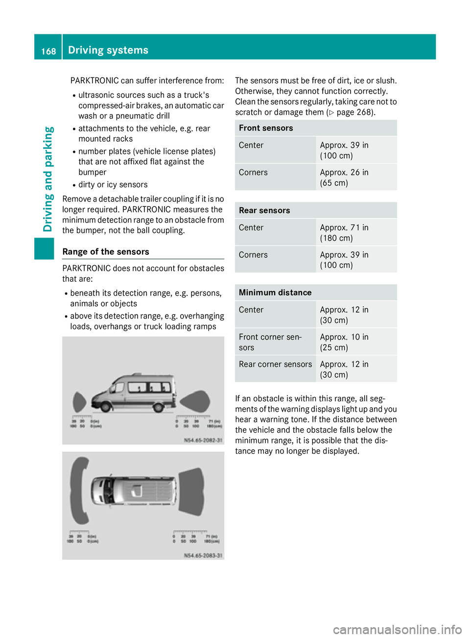 MERCEDES-BENZ SPRINTER 2015 MY15 Operator’s Manual PARKTRONIC can suffer interference from:
R ultrasonic sources such as a truck's
compressed-air brakes, an automatic car
wash or a pneumatic drill
R attachments to the vehicle, e.g. rear
mounted ra MERCEDES-BENZ SPRINTER 2015 MY15 Operator’s Manual PARKTRONIC can suffer interference from:
R ultrasonic sources such as a truck's
compressed-air brakes, an automatic car
wash or a pneumatic drill
R attachments to the vehicle, e.g. rear
mounted ra