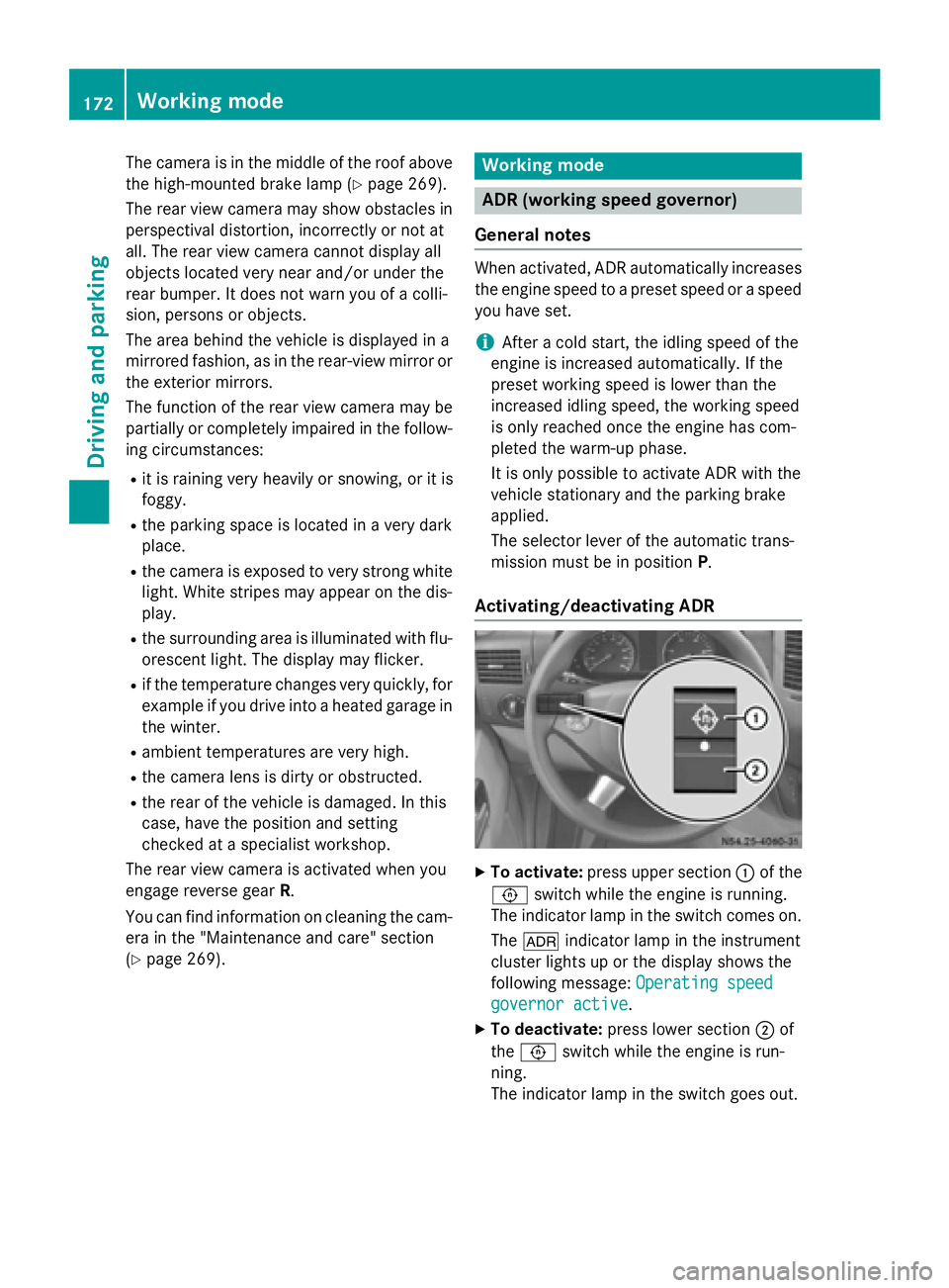 MERCEDES-BENZ SPRINTER 2015 MY15 Operator’s Manual The camera is in the middle of the roof above
the high-mounted brake lamp (Y page 269).
The rear view camera may show obstacles in perspectival distortion, incorrectly or not at
all. The rear view cam MERCEDES-BENZ SPRINTER 2015 MY15 Operator’s Manual The camera is in the middle of the roof above
the high-mounted brake lamp (Y page 269).
The rear view camera may show obstacles in perspectival distortion, incorrectly or not at
all. The rear view cam