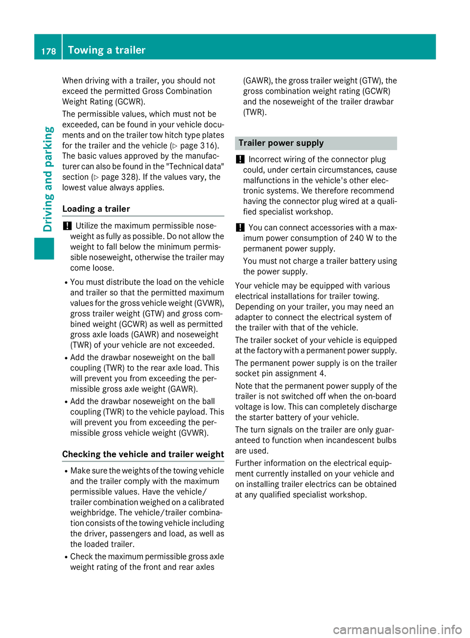 MERCEDES-BENZ SPRINTER 2015 MY15 Operator’s Manual When driving with a trailer, you should not
exceed the permitted Gross Combination
Weight Rating (GCWR).
The permissible values, which must not be
exceeded, can be found in your vehicle docu-
ments an MERCEDES-BENZ SPRINTER 2015 MY15 Operator’s Manual When driving with a trailer, you should not
exceed the permitted Gross Combination
Weight Rating (GCWR).
The permissible values, which must not be
exceeded, can be found in your vehicle docu-
ments an