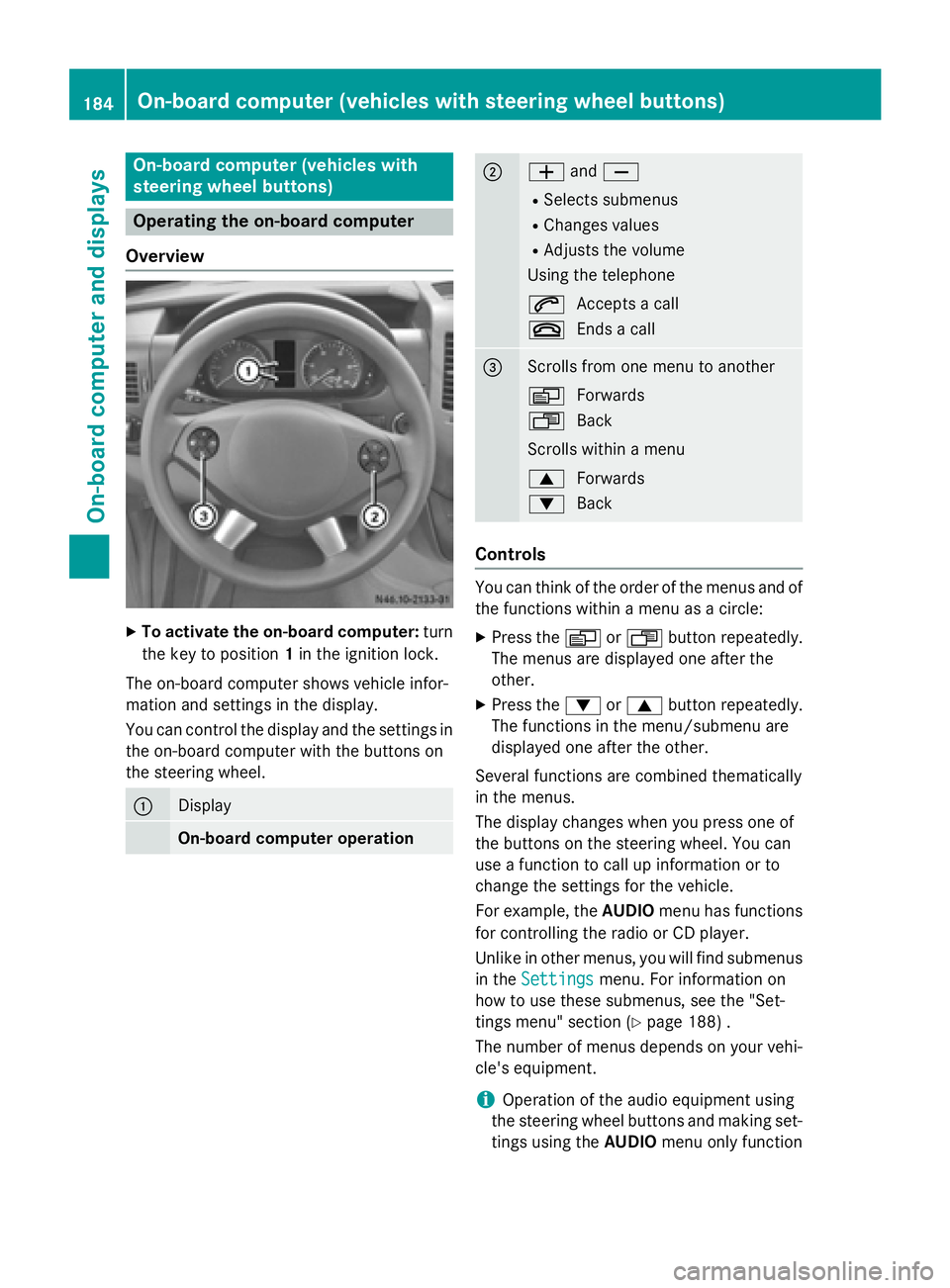 MERCEDES-BENZ SPRINTER 2015 MY15 Operator’s Manual On-board computer (vehicles with
steering wheel buttons) Operating the on-board computer
Overview X
To activate the on-board computer: turn
the key to position 1in the ignition lock.
The on-board comp MERCEDES-BENZ SPRINTER 2015 MY15 Operator’s Manual On-board computer (vehicles with
steering wheel buttons) Operating the on-board computer
Overview X
To activate the on-board computer: turn
the key to position 1in the ignition lock.
The on-board comp