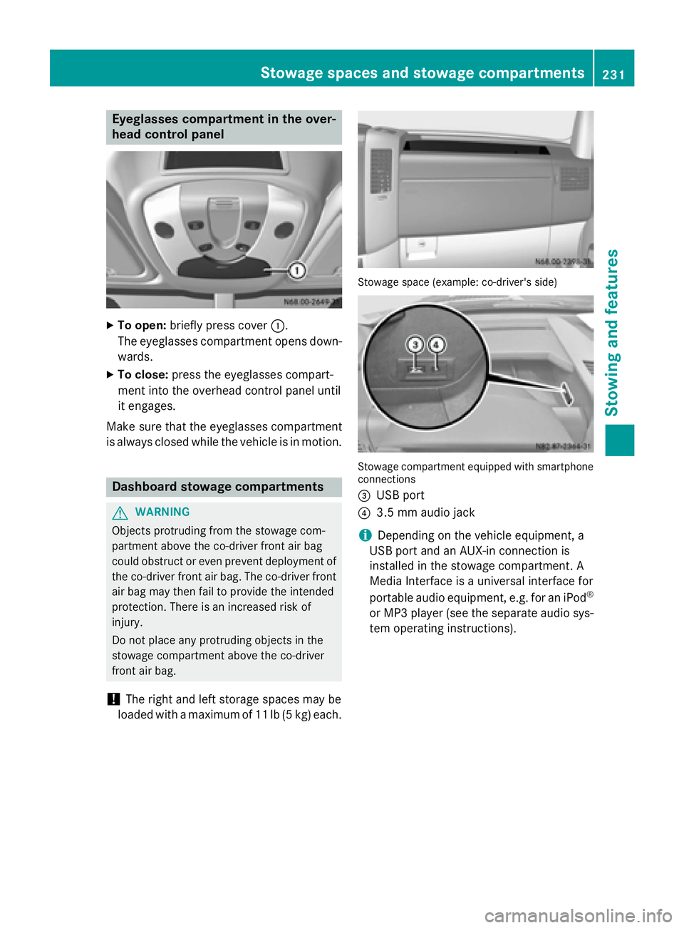 MERCEDES-BENZ SPRINTER 2015  MY15 Operator’s Manual Eyeglasses compartment in the over-
head control panel X
To open: briefly press cover 0043.
The eyeglasses compartment opens down- wards.
X To close: press the eyeglasses compart-
ment into the overhe