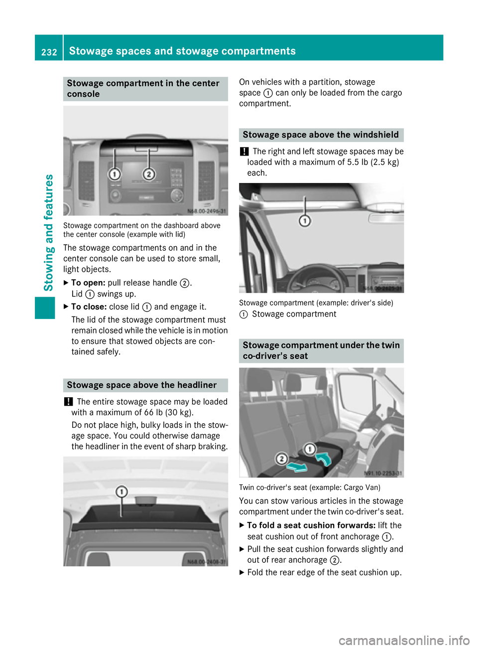 MERCEDES-BENZ SPRINTER 2015 MY15 Operator’s Manual Stowage compartment in the center
console Stowage compartment on the dashboard above
the center console (example with lid)
The stowage compartments on and in the
center console can be used to store sm MERCEDES-BENZ SPRINTER 2015 MY15 Operator’s Manual Stowage compartment in the center
console Stowage compartment on the dashboard above
the center console (example with lid)
The stowage compartments on and in the
center console can be used to store sm