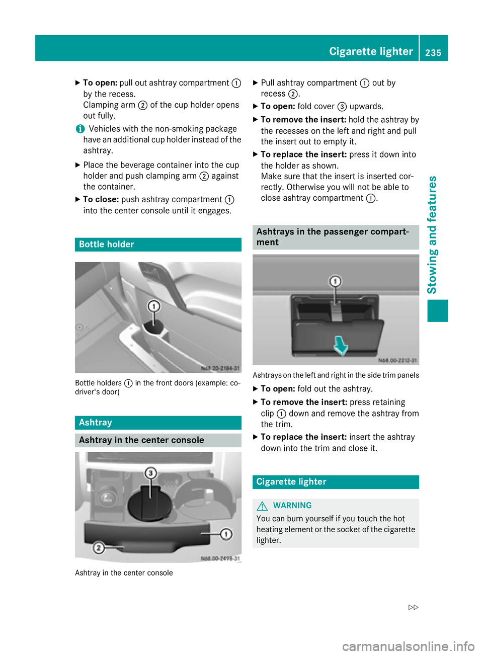 MERCEDES-BENZ SPRINTER 2015 MY15 Operator’s Manual X
To open: pull out ashtray compartment 0043
by the recess.
Clamping arm 0044of the cup holder opens
out fully.
i Vehicles with the non-smoking package
have an additional cup holder instead of the ash MERCEDES-BENZ SPRINTER 2015 MY15 Operator’s Manual X
To open: pull out ashtray compartment 0043
by the recess.
Clamping arm 0044of the cup holder opens
out fully.
i Vehicles with the non-smoking package
have an additional cup holder instead of the ash