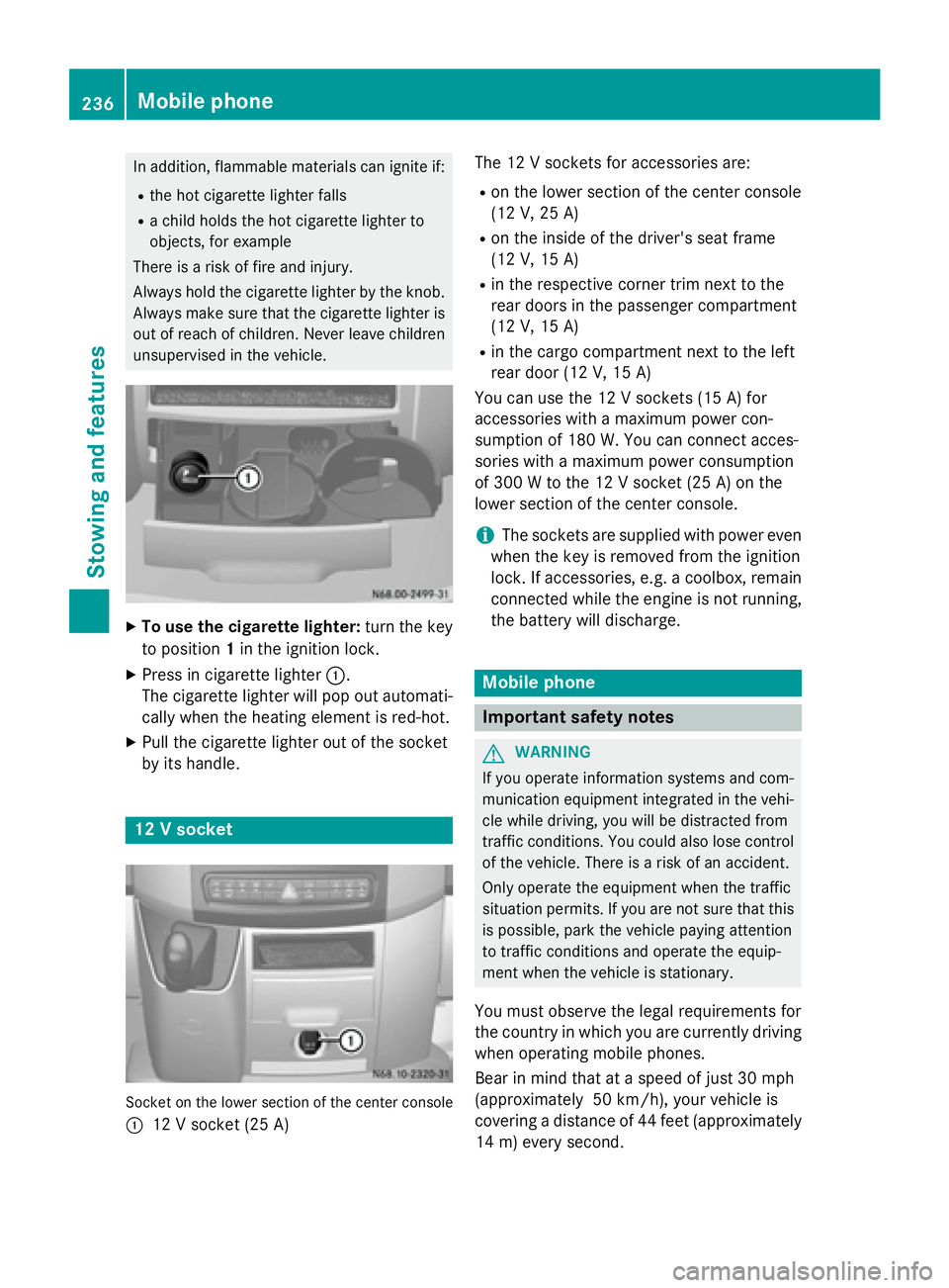 MERCEDES-BENZ SPRINTER 2015 MY15 Operator’s Manual In addition, flammable materials can ignite if:
R the hot cigarette lighter falls
R a child holds the hot cigarette lighter to
objects, for example
There is a risk of fire and injury.
Always hold the MERCEDES-BENZ SPRINTER 2015 MY15 Operator’s Manual In addition, flammable materials can ignite if:
R the hot cigarette lighter falls
R a child holds the hot cigarette lighter to
objects, for example
There is a risk of fire and injury.
Always hold the