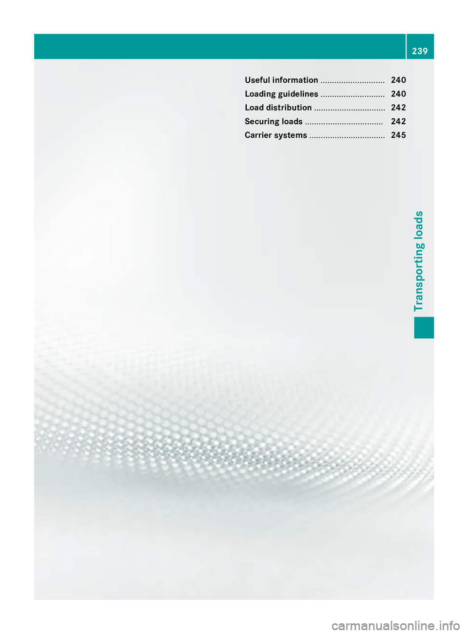 MERCEDES-BENZ SPRINTER 2015 MY15 Operator’s Manual Useful information
............................240
Loading guidelines ............................240
Load distribution ............................... 242
Securing loads ............................. MERCEDES-BENZ SPRINTER 2015 MY15 Operator’s Manual Useful information
............................240
Loading guidelines ............................240
Load distribution ............................... 242
Securing loads .............................