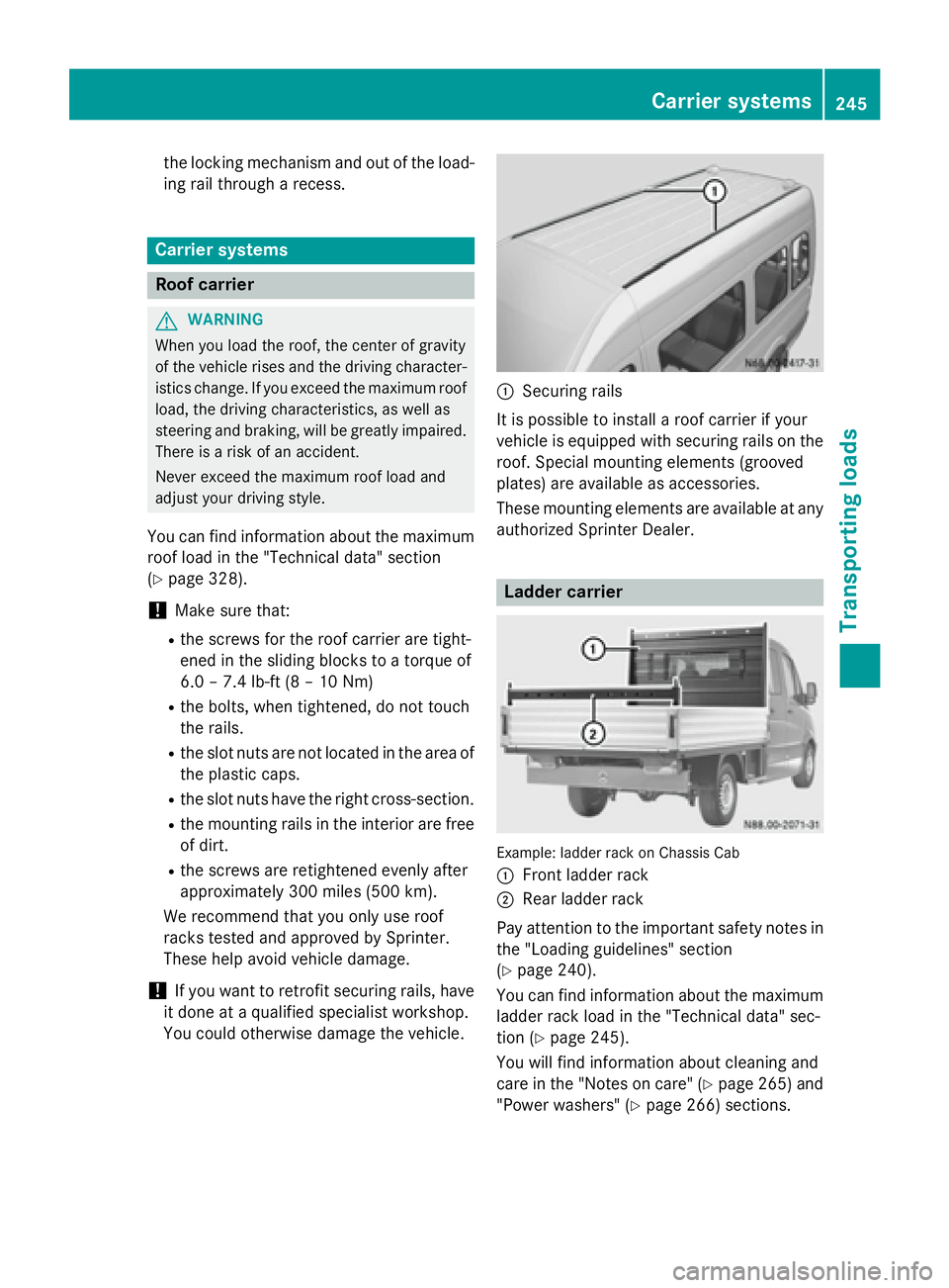 MERCEDES-BENZ SPRINTER 2015 MY15 Operator’s Manual the locking mechanism and out of the load-
ing rail through a recess. Carrier systems
Roof carrier
G
WARNING
When you load the roof, the center of gravity
of the vehicle rises and the driving characte MERCEDES-BENZ SPRINTER 2015 MY15 Operator’s Manual the locking mechanism and out of the load-
ing rail through a recess. Carrier systems
Roof carrier
G
WARNING
When you load the roof, the center of gravity
of the vehicle rises and the driving characte