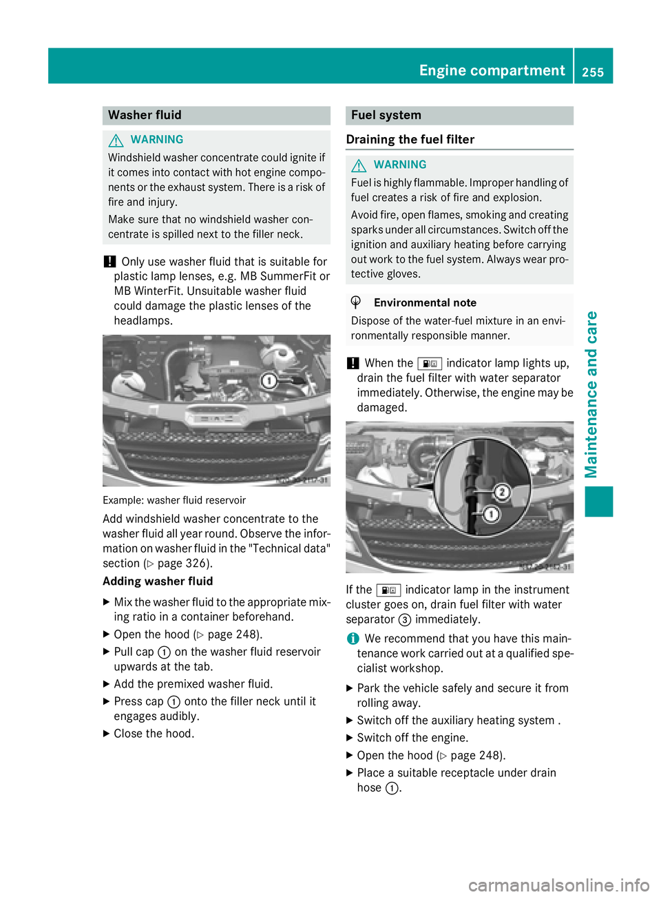 MERCEDES-BENZ SPRINTER 2015  MY15 Operator’s Manual Washer fluid
G
WARNING
Windshield washer concentrate could ignite if it comes into contact with hot engine compo-
nents or the exhaust system. There is a risk of
fire and injury.
Make sure that no win