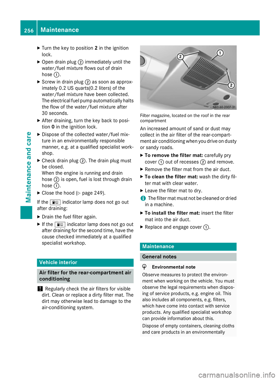 MERCEDES-BENZ SPRINTER 2015 MY15 Operator’s Manual X
Turn the key to position 2in the ignition
lock.
X Open drain plug 0044immediately until the
water/fuel mixture flows out of drain
hose 0043.
X Screw in drain plug 0044as soon as approx-
imately 0.2 MERCEDES-BENZ SPRINTER 2015 MY15 Operator’s Manual X
Turn the key to position 2in the ignition
lock.
X Open drain plug 0044immediately until the
water/fuel mixture flows out of drain
hose 0043.
X Screw in drain plug 0044as soon as approx-
imately 0.2