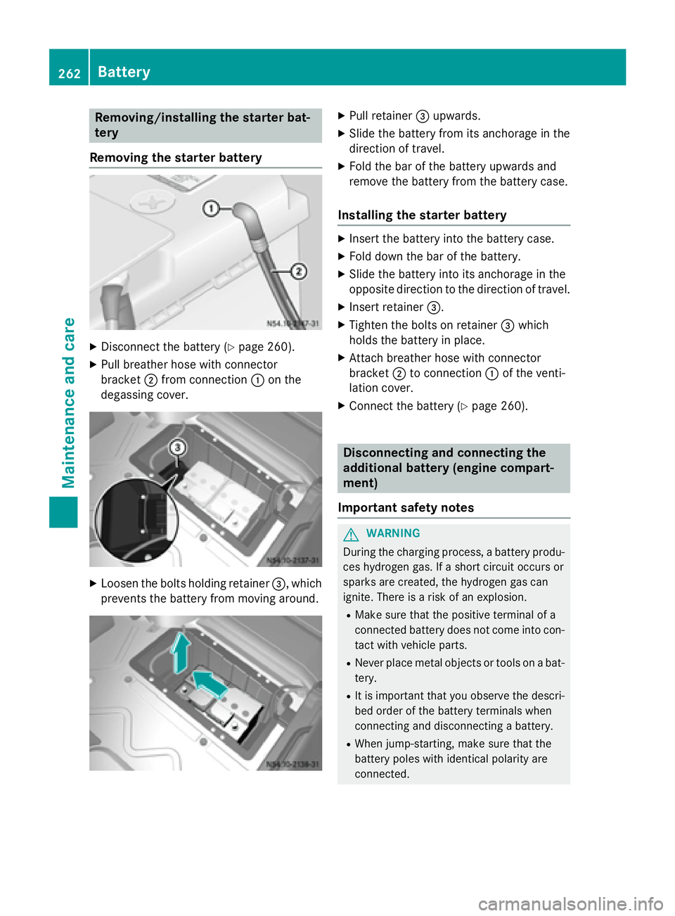 MERCEDES-BENZ SPRINTER 2015 MY15 Operator’s Manual Removing/installing the starter bat-
tery
Removing the starter battery X
Disconnect the battery (Y page 260).
X Pull breather hose with connector
bracket 0044from connection 0043on the
degassing cover MERCEDES-BENZ SPRINTER 2015 MY15 Operator’s Manual Removing/installing the starter bat-
tery
Removing the starter battery X
Disconnect the battery (Y page 260).
X Pull breather hose with connector
bracket 0044from connection 0043on the
degassing cover