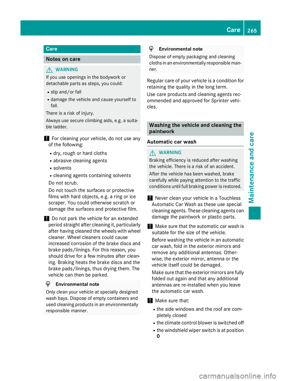 MERCEDES-BENZ SPRINTER 2015 MY15 Operator’s Manual Care
Notes on care
G
WARNING
If you use openings in the bodywork or
detachable parts as steps, you could:
R slip and/or fall
R damage the vehicle and cause yourself to
fall.
There is a risk of injury. MERCEDES-BENZ SPRINTER 2015 MY15 Operator’s Manual Care
Notes on care
G
WARNING
If you use openings in the bodywork or
detachable parts as steps, you could:
R slip and/or fall
R damage the vehicle and cause yourself to
fall.
There is a risk of injury.