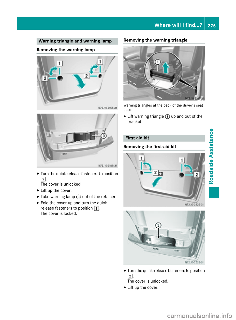 MERCEDES-BENZ SPRINTER 2015 MY15 Operator’s Manual Warning triangle and warning lamp
Removing the warning lamp X
Turn the quick-release fasteners to position
0048.
The cover is unlocked.
X Lift up the cover.
X Take warning lamp 0087out of the retainer MERCEDES-BENZ SPRINTER 2015 MY15 Operator’s Manual Warning triangle and warning lamp
Removing the warning lamp X
Turn the quick-release fasteners to position
0048.
The cover is unlocked.
X Lift up the cover.
X Take warning lamp 0087out of the retainer