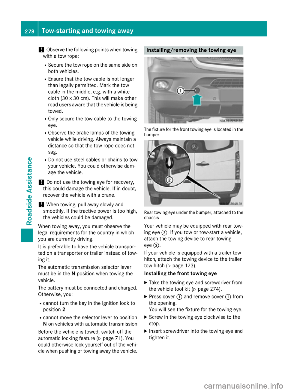 MERCEDES-BENZ SPRINTER 2015 MY15 Operator’s Manual !
Observe the following points when towing
with a tow rope:
R Secure the tow rope on the same side on
both vehicles.
R Ensure that the tow cable is not longer
than legally permitted. Mark the tow
cabl MERCEDES-BENZ SPRINTER 2015 MY15 Operator’s Manual !
Observe the following points when towing
with a tow rope:
R Secure the tow rope on the same side on
both vehicles.
R Ensure that the tow cable is not longer
than legally permitted. Mark the tow
cabl