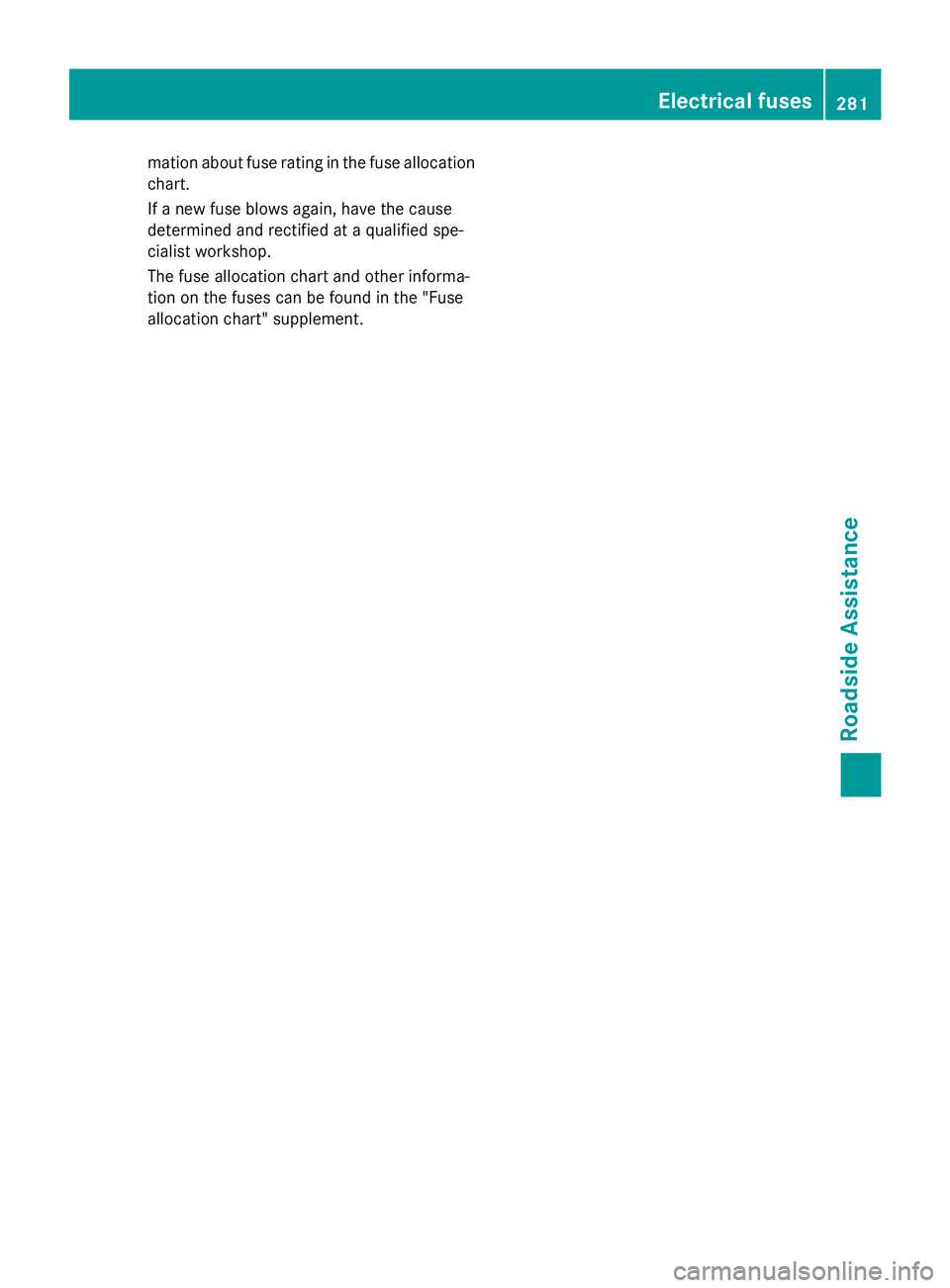 MERCEDES-BENZ SPRINTER 2015  MY15 Operator’s Manual mation about fuse rating in the fuse allocation
chart.
If a new fuse blows again, have the cause
determined and rectified at a qualified spe-
cialist workshop.
The fuse allocation chart and other info