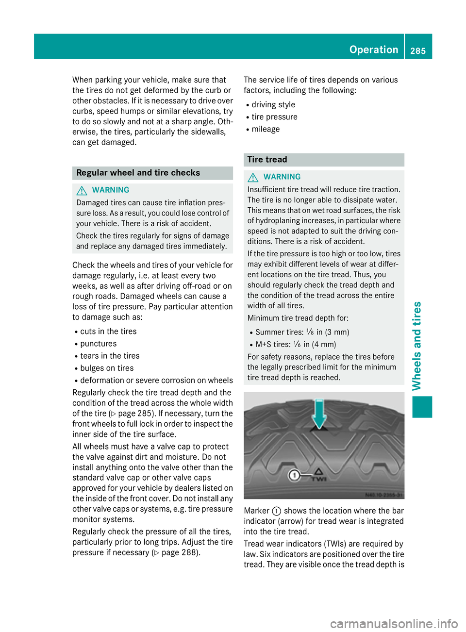 MERCEDES-BENZ SPRINTER 2015 MY15 Operator’s Manual When parking your vehicle, make sure that
the tires do not get deformed by the curb or
other obstacles. If it is necessary to drive over
curbs, speed humps or similar elevations, try to do so slowly a MERCEDES-BENZ SPRINTER 2015 MY15 Operator’s Manual When parking your vehicle, make sure that
the tires do not get deformed by the curb or
other obstacles. If it is necessary to drive over
curbs, speed humps or similar elevations, try to do so slowly a