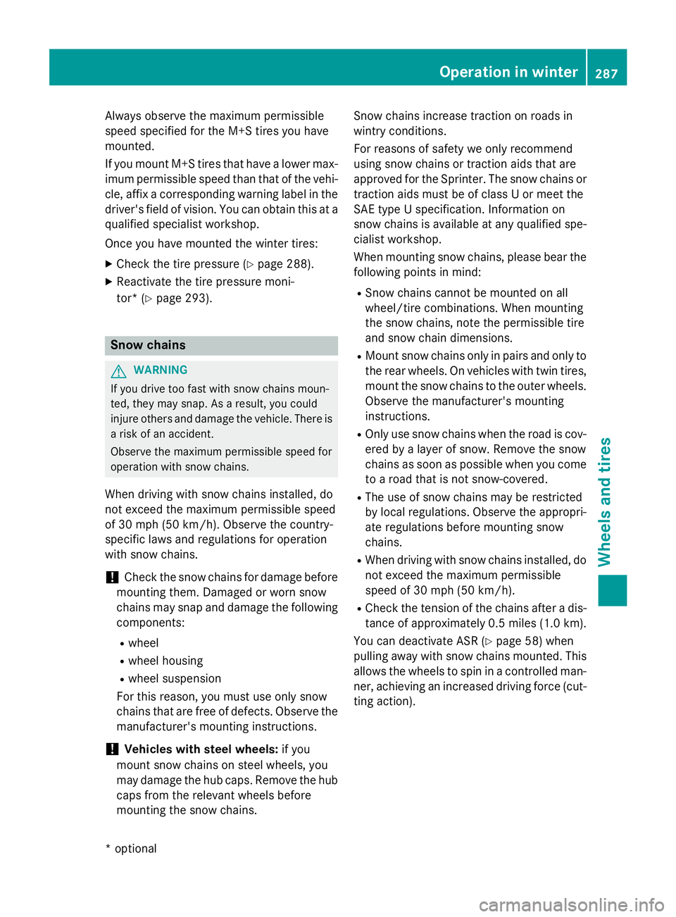 MERCEDES-BENZ SPRINTER 2015 MY15 Operator’s Manual Always observe the maximum permissible
speed specified for the M+S tire s you have
mounted.
If you mount M+S tires that have a lower max- imum permissible speed than that of the vehi-cle, affix a corr MERCEDES-BENZ SPRINTER 2015 MY15 Operator’s Manual Always observe the maximum permissible
speed specified for the M+S tire s you have
mounted.
If you mount M+S tires that have a lower max- imum permissible speed than that of the vehi-cle, affix a corr