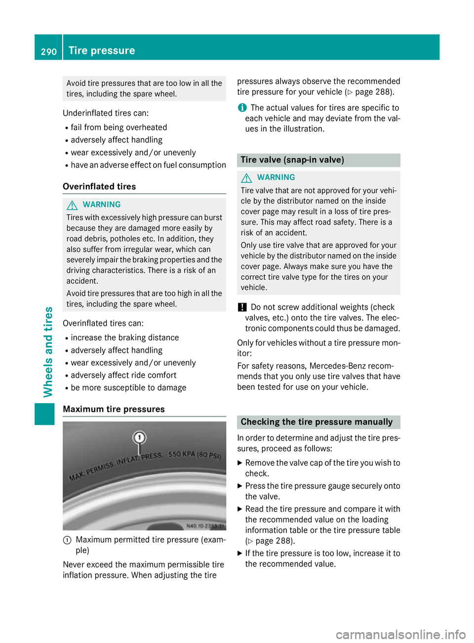 MERCEDES-BENZ SPRINTER 2015 MY15 Operator’s Manual Avoid tire pressures that are too low in all the
tires, including the spare wheel.
Underinflated tires can: R fail from being overheated
R adversely affect handling
R wear excessively and/or unevenly
MERCEDES-BENZ SPRINTER 2015 MY15 Operator’s Manual Avoid tire pressures that are too low in all the
tires, including the spare wheel.
Underinflated tires can: R fail from being overheated
R adversely affect handling
R wear excessively and/or unevenly